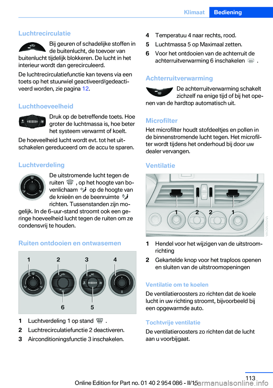 BMW Z4 2016 Instructieboekjes (in Dutch) LuchtrecirculatieBij geuren of schadelijke stoffen in
de buitenlucht, de toevoer van
buitenlucht tijdelijk blokkeren. De lucht in het
interieur wordt dan gerecirculeerd.
De luchtrecirculatiefunctie ka BMW Z4 2016 Instructieboekjes (in Dutch) LuchtrecirculatieBij geuren of schadelijke stoffen in
de buitenlucht, de toevoer van
buitenlucht tijdelijk blokkeren. De lucht in het
interieur wordt dan gerecirculeerd.
De luchtrecirculatiefunctie ka