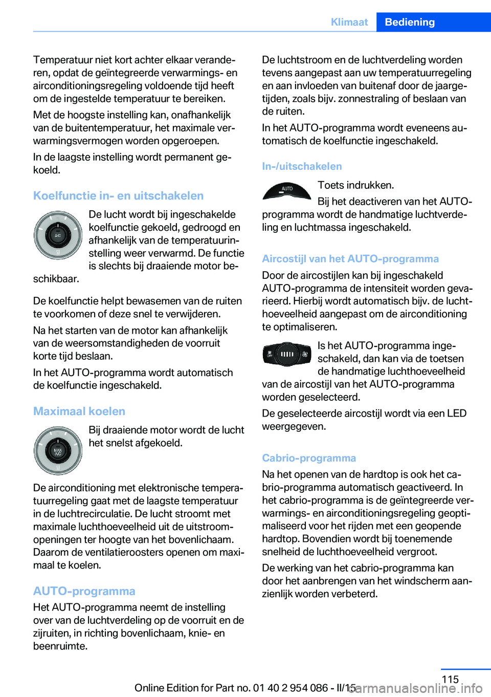 BMW Z4 2016 Instructieboekjes (in Dutch) Temperatuur niet kort achter elkaar verande‐
ren, opdat de geïntegreerde verwarmings- en
airconditioningsregeling voldoende tijd heeft
om de ingestelde temperatuur te bereiken.
Met de hoogste inste BMW Z4 2016 Instructieboekjes (in Dutch) Temperatuur niet kort achter elkaar verande‐
ren, opdat de geïntegreerde verwarmings- en
airconditioningsregeling voldoende tijd heeft
om de ingestelde temperatuur te bereiken.
Met de hoogste inste