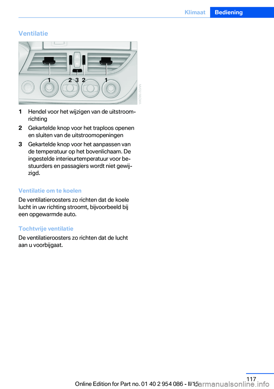 BMW Z4 2016 Instructieboekjes (in Dutch) Ventilatie1Hendel voor het wijzigen van de uitstroom‐
richting2Gekartelde knop voor het traploos openen
en sluiten van de uitstroomopeningen3Gekartelde knop voor het aanpassen van
de temperatuur op BMW Z4 2016 Instructieboekjes (in Dutch) Ventilatie1Hendel voor het wijzigen van de uitstroom‐
richting2Gekartelde knop voor het traploos openen
en sluiten van de uitstroomopeningen3Gekartelde knop voor het aanpassen van
de temperatuur op