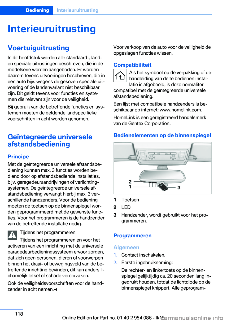 BMW Z4 2016 Instructieboekjes (in Dutch) InterieuruitrustingVoertuiguitrusting
In dit hoofdstuk worden alle standaard-, land-
en speciale uitrustingen beschreven, die in de
modelserie worden aangeboden. Er worden
daarom tevens uitvoeringen b BMW Z4 2016 Instructieboekjes (in Dutch) InterieuruitrustingVoertuiguitrusting
In dit hoofdstuk worden alle standaard-, land-
en speciale uitrustingen beschreven, die in de
modelserie worden aangeboden. Er worden
daarom tevens uitvoeringen b