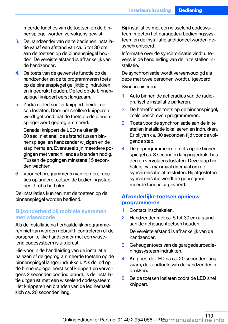 BMW Z4 2016 Instructieboekjes (in Dutch) meerde functies van de toetsen op de bin‐
nenspiegel worden vervolgens gewist.3.De handzender van de te bedienen installa‐
tie vanaf een afstand van ca. 5 tot 30 cm
aan de toetsen op de binnenspie BMW Z4 2016 Instructieboekjes (in Dutch) meerde functies van de toetsen op de bin‐
nenspiegel worden vervolgens gewist.3.De handzender van de te bedienen installa‐
tie vanaf een afstand van ca. 5 tot 30 cm
aan de toetsen op de binnenspie