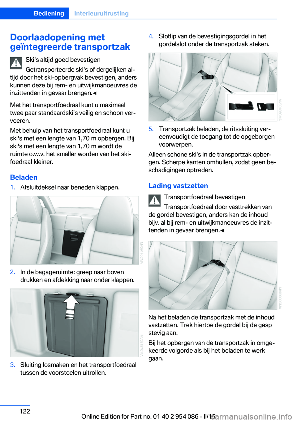 BMW Z4 2016 Instructieboekjes (in Dutch) Doorlaadopening met
geïntegreerde transportzak
Ski's altijd goed bevestigen
Getransporteerde ski's of dergelijken al‐
tijd door het ski-opbergvak bevestigen, anders kunnen deze bij rem- en BMW Z4 2016 Instructieboekjes (in Dutch) Doorlaadopening met
geïntegreerde transportzak
Ski's altijd goed bevestigen
Getransporteerde ski's of dergelijken al‐
tijd door het ski-opbergvak bevestigen, anders kunnen deze bij rem- en