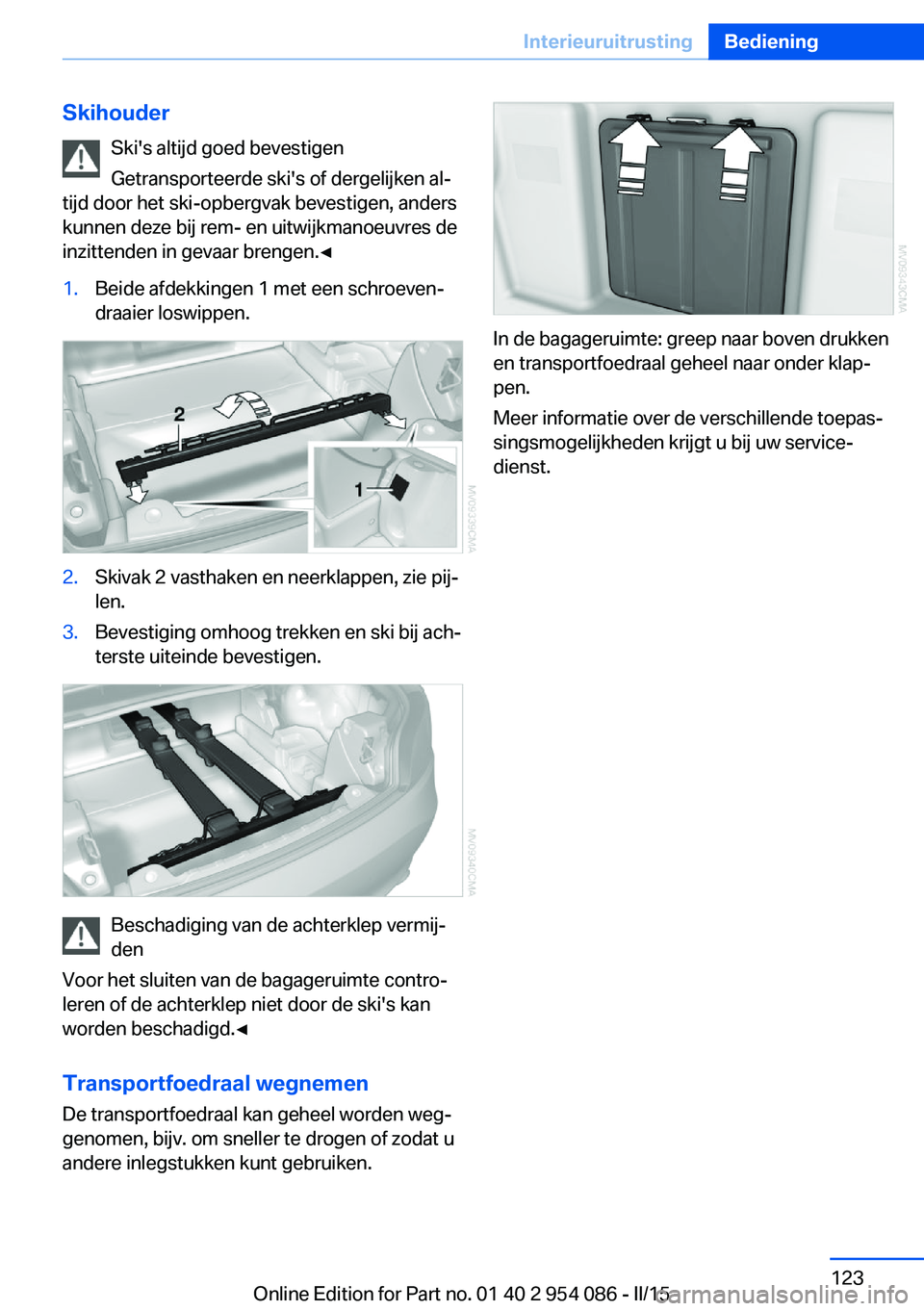 BMW Z4 2016 Instructieboekjes (in Dutch) SkihouderSki's altijd goed bevestigen
Getransporteerde ski's of dergelijken al‐
tijd door het ski-opbergvak bevestigen, anders
kunnen deze bij rem- en uitwijkmanoeuvres de
inzittenden in gev BMW Z4 2016 Instructieboekjes (in Dutch) SkihouderSki's altijd goed bevestigen
Getransporteerde ski's of dergelijken al‐
tijd door het ski-opbergvak bevestigen, anders
kunnen deze bij rem- en uitwijkmanoeuvres de
inzittenden in gev