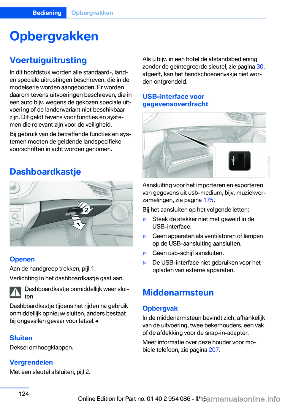 BMW Z4 2016 Instructieboekjes (in Dutch) OpbergvakkenVoertuiguitrustingIn dit hoofdstuk worden alle standaard-, land-
en speciale uitrustingen beschreven, die in de
modelserie worden aangeboden. Er worden
daarom tevens uitvoeringen beschreve BMW Z4 2016 Instructieboekjes (in Dutch) OpbergvakkenVoertuiguitrustingIn dit hoofdstuk worden alle standaard-, land-
en speciale uitrustingen beschreven, die in de
modelserie worden aangeboden. Er worden
daarom tevens uitvoeringen beschreve