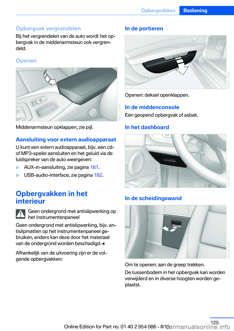 BMW Z4 2016 Instructieboekjes (in Dutch) Opbergvak vergrendelenBij het vergrendelen van de auto wordt het op‐
bergvak in de middenarmsteun ook vergren‐
deld.
Openen
Middenarmsteun opklappen, zie pijl.
Aansluiting voor extern audioapparaa BMW Z4 2016 Instructieboekjes (in Dutch) Opbergvak vergrendelenBij het vergrendelen van de auto wordt het op‐
bergvak in de middenarmsteun ook vergren‐
deld.
Openen
Middenarmsteun opklappen, zie pijl.
Aansluiting voor extern audioapparaa
