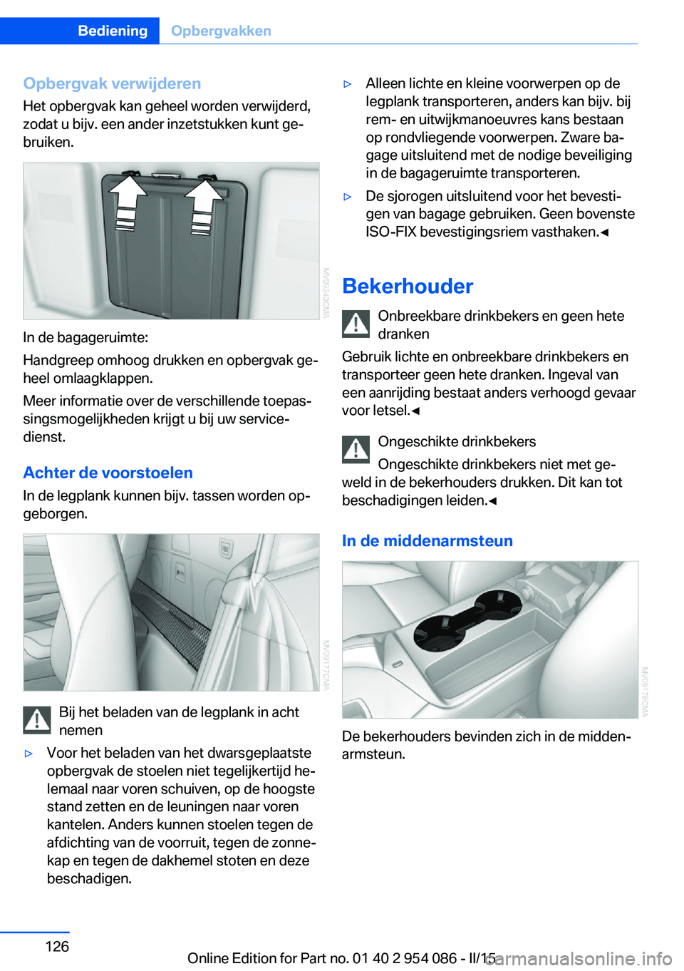BMW Z4 2016 Instructieboekjes (in Dutch) Opbergvak verwijderen
Het opbergvak kan geheel worden verwijderd,
zodat u bijv. een ander inzetstukken kunt ge‐
bruiken.
In de bagageruimte:
Handgreep omhoog drukken en opbergvak ge‐
heel omlaagkl BMW Z4 2016 Instructieboekjes (in Dutch) Opbergvak verwijderen
Het opbergvak kan geheel worden verwijderd,
zodat u bijv. een ander inzetstukken kunt ge‐
bruiken.
In de bagageruimte:
Handgreep omhoog drukken en opbergvak ge‐
heel omlaagkl