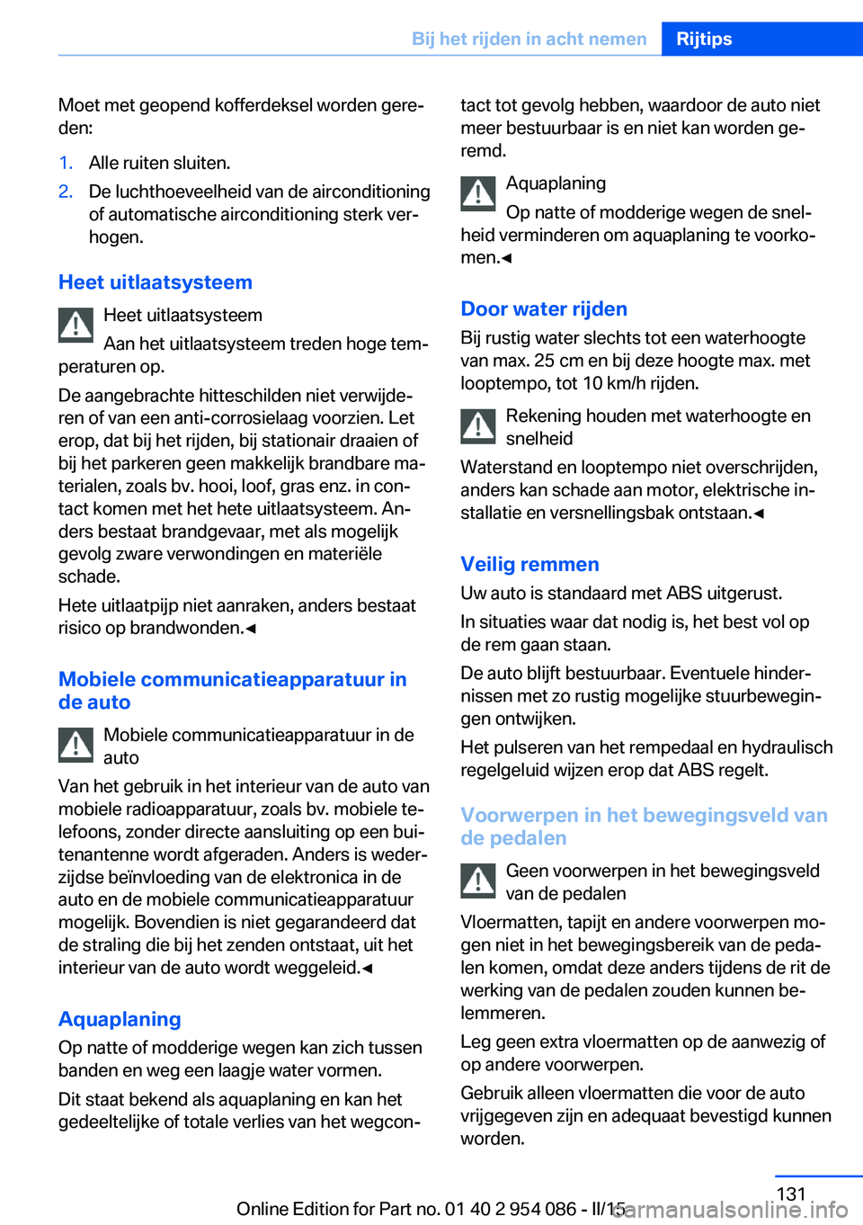 BMW Z4 2016 Instructieboekjes (in Dutch) Moet met geopend kofferdeksel worden gere‐
den:1.Alle ruiten sluiten.2.De luchthoeveelheid van de airconditioning
of automatische airconditioning sterk ver‐
hogen.
Heet uitlaatsysteem
Heet uitlaat BMW Z4 2016 Instructieboekjes (in Dutch) Moet met geopend kofferdeksel worden gere‐
den:1.Alle ruiten sluiten.2.De luchthoeveelheid van de airconditioning
of automatische airconditioning sterk ver‐
hogen.
Heet uitlaatsysteem
Heet uitlaat