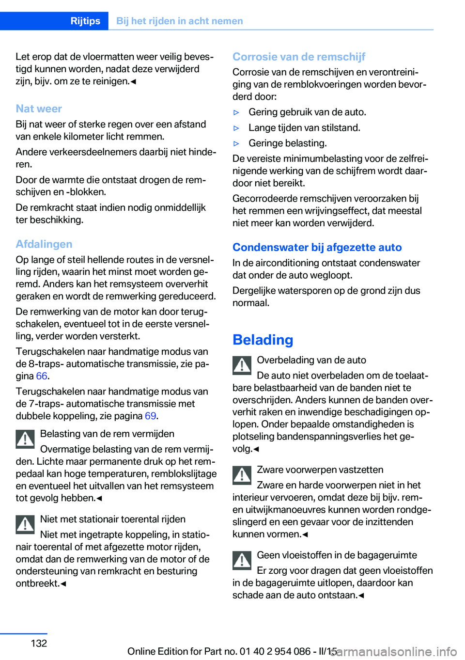 BMW Z4 2016 Instructieboekjes (in Dutch) Let erop dat de vloermatten weer veilig beves‐
tigd kunnen worden, nadat deze verwijderd
zijn, bijv. om ze te reinigen.◀
Nat weer
Bij nat weer of sterke regen over een afstand
van enkele kilometer BMW Z4 2016 Instructieboekjes (in Dutch) Let erop dat de vloermatten weer veilig beves‐
tigd kunnen worden, nadat deze verwijderd
zijn, bijv. om ze te reinigen.◀
Nat weer
Bij nat weer of sterke regen over een afstand
van enkele kilometer