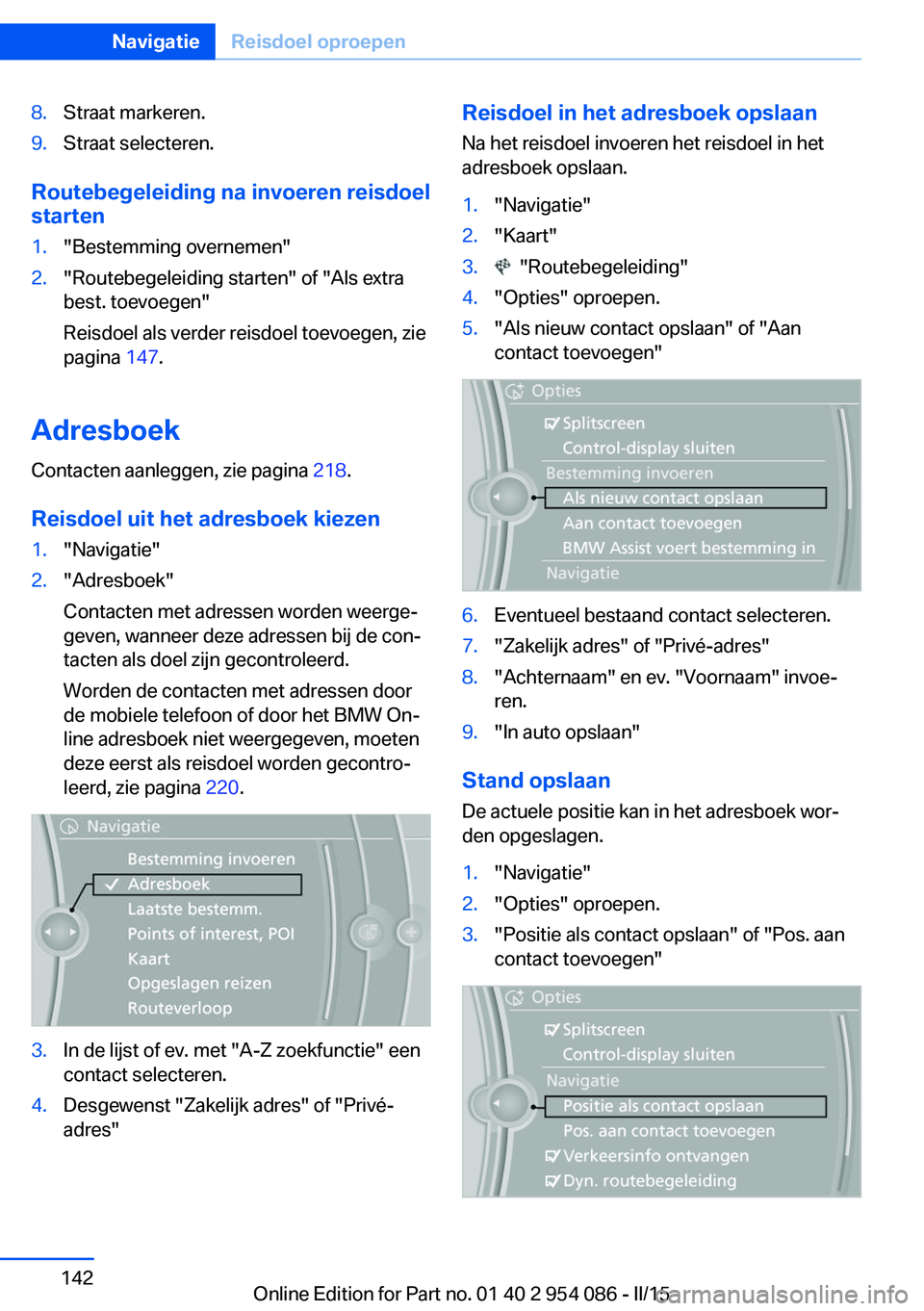 BMW Z4 2016 Instructieboekjes (in Dutch) 8.Straat markeren.9.Straat selecteren.
Routebegeleiding na invoeren reisdoelstarten
1."Bestemming overnemen"2."Routebegeleiding starten" of "Als extra
best. toevoegen"
Reisdoel BMW Z4 2016 Instructieboekjes (in Dutch) 8.Straat markeren.9.Straat selecteren.
Routebegeleiding na invoeren reisdoelstarten
1."Bestemming overnemen"2."Routebegeleiding starten" of "Als extra
best. toevoegen"
Reisdoel