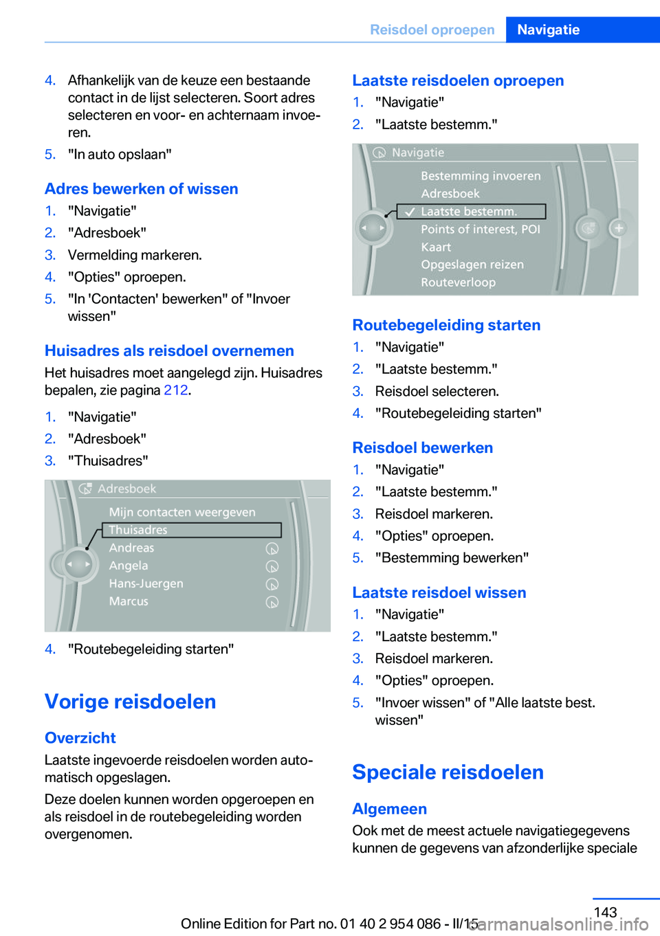 BMW Z4 2016 Instructieboekjes (in Dutch) 4.Afhankelijk van de keuze een bestaande
contact in de lijst selecteren. Soort adres
selecteren en voor- en achternaam invoe‐
ren.5."In auto opslaan"
Adres bewerken of wissen
1."Navigati BMW Z4 2016 Instructieboekjes (in Dutch) 4.Afhankelijk van de keuze een bestaande
contact in de lijst selecteren. Soort adres
selecteren en voor- en achternaam invoe‐
ren.5."In auto opslaan"
Adres bewerken of wissen
1."Navigati