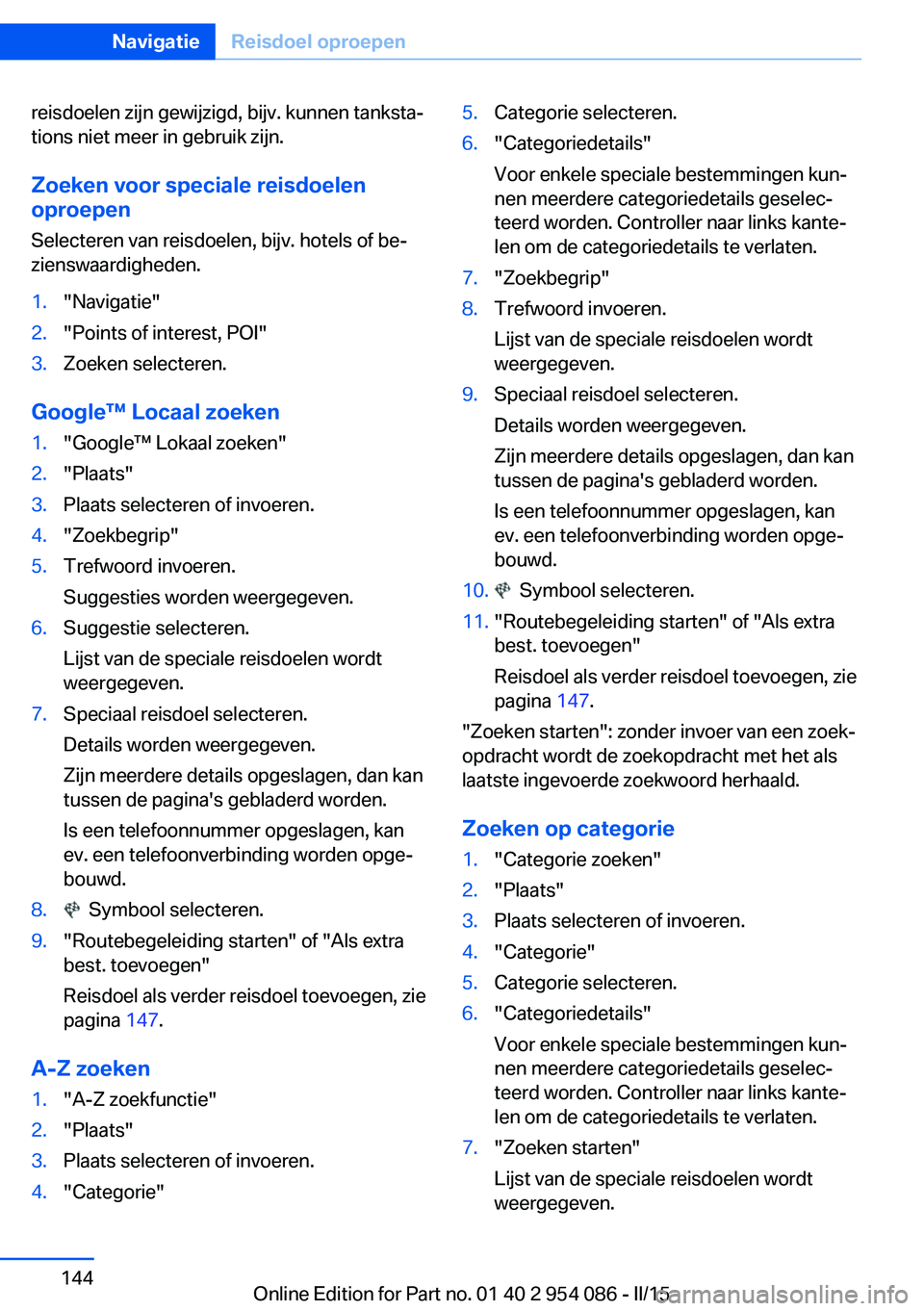 BMW Z4 2016 Instructieboekjes (in Dutch) reisdoelen zijn gewijzigd, bijv. kunnen tanksta‐
tions niet meer in gebruik zijn.
Zoeken voor speciale reisdoelen
oproepen
Selecteren van reisdoelen, bijv. hotels of be‐
zienswaardigheden.1."N BMW Z4 2016 Instructieboekjes (in Dutch) reisdoelen zijn gewijzigd, bijv. kunnen tanksta‐
tions niet meer in gebruik zijn.
Zoeken voor speciale reisdoelen
oproepen
Selecteren van reisdoelen, bijv. hotels of be‐
zienswaardigheden.1."N