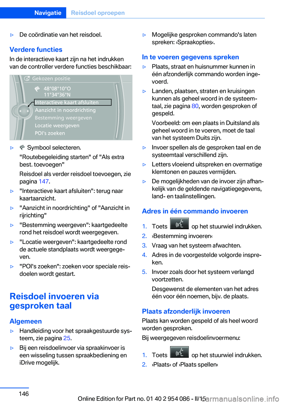BMW Z4 2016 Instructieboekjes (in Dutch) ▷De coördinatie van het reisdoel.
Verdere functiesIn de interactieve kaart zijn na het indrukken
van de controller verdere functies beschikbaar:
▷ Symbool selecteren.
"Routebegeleiding start BMW Z4 2016 Instructieboekjes (in Dutch) ▷De coördinatie van het reisdoel.
Verdere functiesIn de interactieve kaart zijn na het indrukken
van de controller verdere functies beschikbaar:
▷ Symbool selecteren.
"Routebegeleiding start