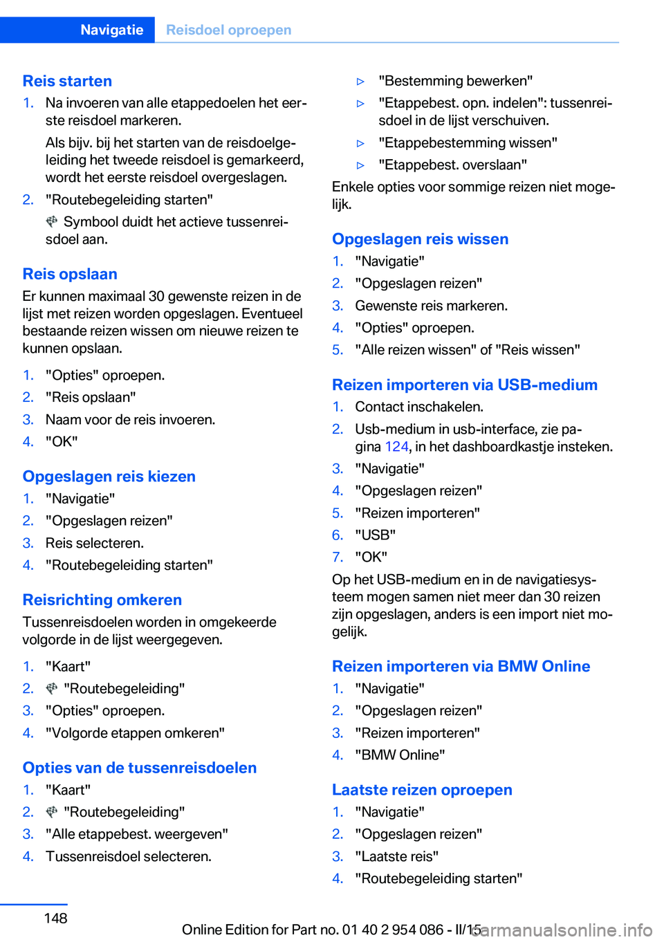 BMW Z4 2016 Instructieboekjes (in Dutch) Reis starten1.Na invoeren van alle etappedoelen het eer‐
ste reisdoel markeren.
Als bijv. bij het starten van de reisdoelge‐
leiding het tweede reisdoel is gemarkeerd,
wordt het eerste reisdoel ov BMW Z4 2016 Instructieboekjes (in Dutch) Reis starten1.Na invoeren van alle etappedoelen het eer‐
ste reisdoel markeren.
Als bijv. bij het starten van de reisdoelge‐
leiding het tweede reisdoel is gemarkeerd,
wordt het eerste reisdoel ov
