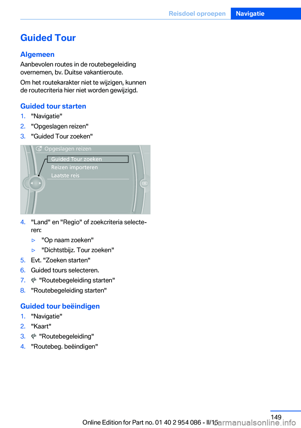BMW Z4 2016 Instructieboekjes (in Dutch) Guided TourAlgemeen
Aanbevolen routes in de routebegeleiding
overnemen, bv. Duitse vakantieroute.
Om het routekarakter niet te wijzigen, kunnen
de routecriteria hier niet worden gewijzigd.
Guided tour BMW Z4 2016 Instructieboekjes (in Dutch) Guided TourAlgemeen
Aanbevolen routes in de routebegeleiding
overnemen, bv. Duitse vakantieroute.
Om het routekarakter niet te wijzigen, kunnen
de routecriteria hier niet worden gewijzigd.
Guided tour