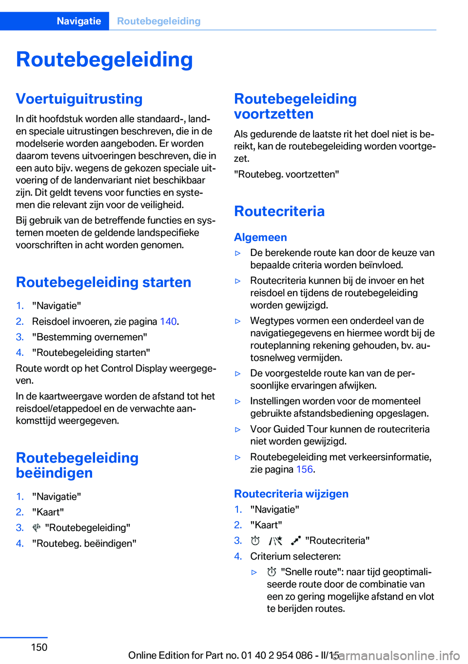 BMW Z4 2016 Instructieboekjes (in Dutch) RoutebegeleidingVoertuiguitrusting
In dit hoofdstuk worden alle standaard-, land-
en speciale uitrustingen beschreven, die in de
modelserie worden aangeboden. Er worden
daarom tevens uitvoeringen besc BMW Z4 2016 Instructieboekjes (in Dutch) RoutebegeleidingVoertuiguitrusting
In dit hoofdstuk worden alle standaard-, land-
en speciale uitrustingen beschreven, die in de
modelserie worden aangeboden. Er worden
daarom tevens uitvoeringen besc