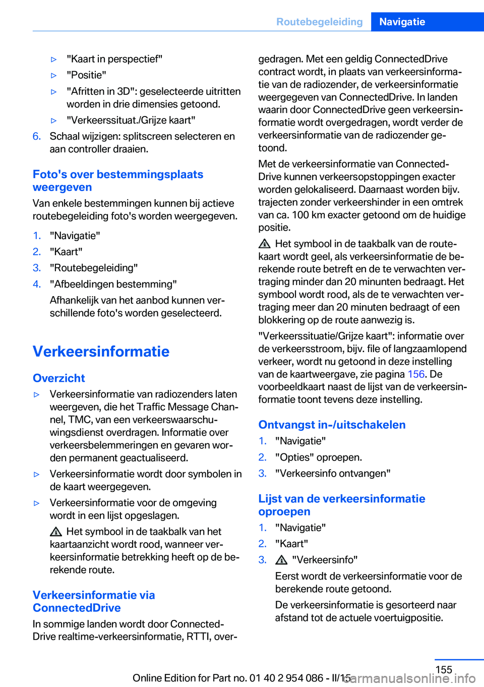 BMW Z4 2016 Instructieboekjes (in Dutch) ▷"Kaart in perspectief"▷"Positie"▷"Afritten in 3D": geselecteerde uitritten
worden in drie dimensies getoond.▷"Verkeerssituat./Grijze kaart"6.Schaal wijzigen: s BMW Z4 2016 Instructieboekjes (in Dutch) ▷"Kaart in perspectief"▷"Positie"▷"Afritten in 3D": geselecteerde uitritten
worden in drie dimensies getoond.▷"Verkeerssituat./Grijze kaart"6.Schaal wijzigen: s