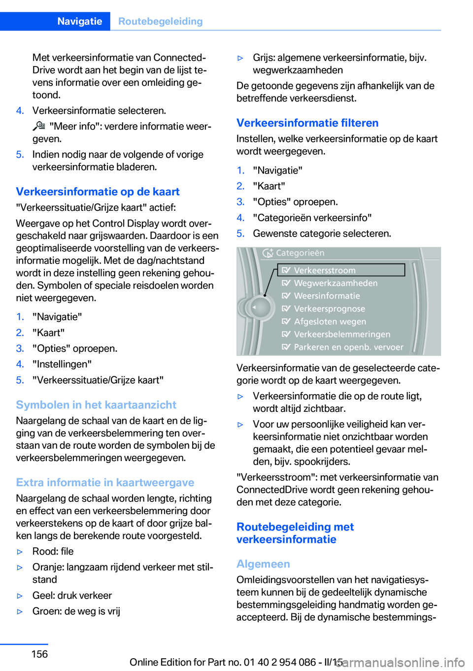 BMW Z4 2016 Instructieboekjes (in Dutch) Met verkeersinformatie van Connected‐
Drive wordt aan het begin van de lijst te‐
vens informatie over een omleiding ge‐
toond.4.Verkeersinformatie selecteren.
"Meer info": verdere info BMW Z4 2016 Instructieboekjes (in Dutch) Met verkeersinformatie van Connected‐
Drive wordt aan het begin van de lijst te‐
vens informatie over een omleiding ge‐
toond.4.Verkeersinformatie selecteren.
"Meer info": verdere info