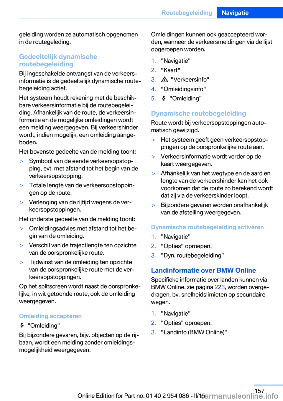 BMW Z4 2016 Instructieboekjes (in Dutch) geleiding worden ze automatisch opgenomen
in de routegeleding.
Gedeeltelijk dynamische
routebegeleiding
Bij ingeschakelde ontvangst van de verkeers‐
informatie is de gedeeltelijk dynamische route‐ BMW Z4 2016 Instructieboekjes (in Dutch) geleiding worden ze automatisch opgenomen
in de routegeleding.
Gedeeltelijk dynamische
routebegeleiding
Bij ingeschakelde ontvangst van de verkeers‐
informatie is de gedeeltelijk dynamische route‐