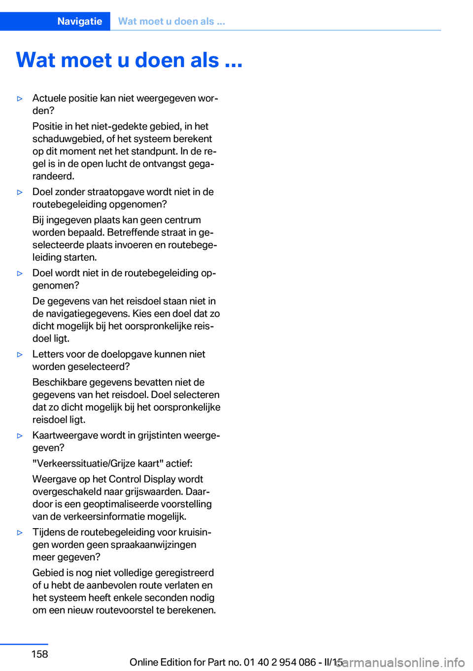 BMW Z4 2016 Instructieboekjes (in Dutch) Wat moet u doen als ...▷Actuele positie kan niet weergegeven wor‐
den?
Positie in het niet-gedekte gebied, in het
schaduwgebied, of het systeem berekent
op dit moment net het standpunt. In de re BMW Z4 2016 Instructieboekjes (in Dutch) Wat moet u doen als ...▷Actuele positie kan niet weergegeven wor‐
den?
Positie in het niet-gedekte gebied, in het
schaduwgebied, of het systeem berekent
op dit moment net het standpunt. In de re