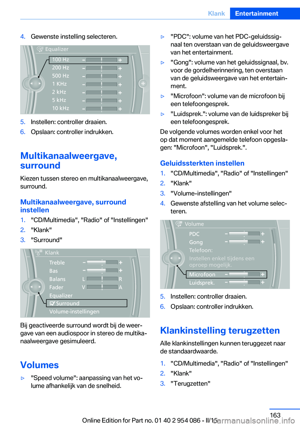 BMW Z4 2016 Instructieboekjes (in Dutch) 4.Gewenste instelling selecteren.5.Instellen: controller draaien.6.Opslaan: controller indrukken.
Multikanaalweergave,
surround
Kiezen tussen stereo en multikanaalweergave,surround.
Multikanaalweergav BMW Z4 2016 Instructieboekjes (in Dutch) 4.Gewenste instelling selecteren.5.Instellen: controller draaien.6.Opslaan: controller indrukken.
Multikanaalweergave,
surround
Kiezen tussen stereo en multikanaalweergave,surround.
Multikanaalweergav