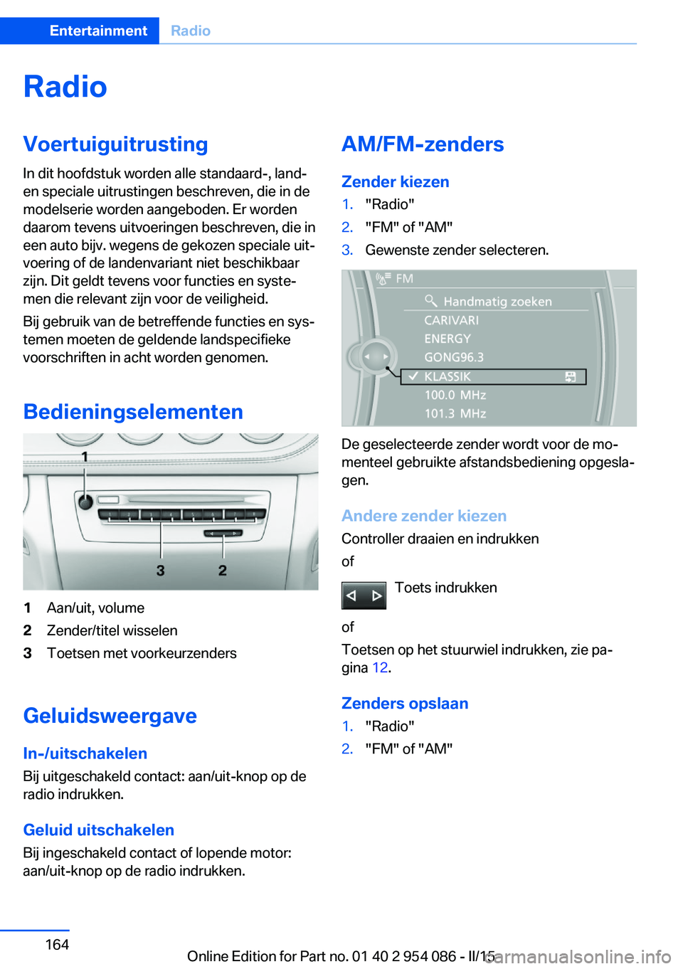 BMW Z4 2016 Instructieboekjes (in Dutch) RadioVoertuiguitrusting
In dit hoofdstuk worden alle standaard-, land-
en speciale uitrustingen beschreven, die in de
modelserie worden aangeboden. Er worden
daarom tevens uitvoeringen beschreven, die BMW Z4 2016 Instructieboekjes (in Dutch) RadioVoertuiguitrusting
In dit hoofdstuk worden alle standaard-, land-
en speciale uitrustingen beschreven, die in de
modelserie worden aangeboden. Er worden
daarom tevens uitvoeringen beschreven, die