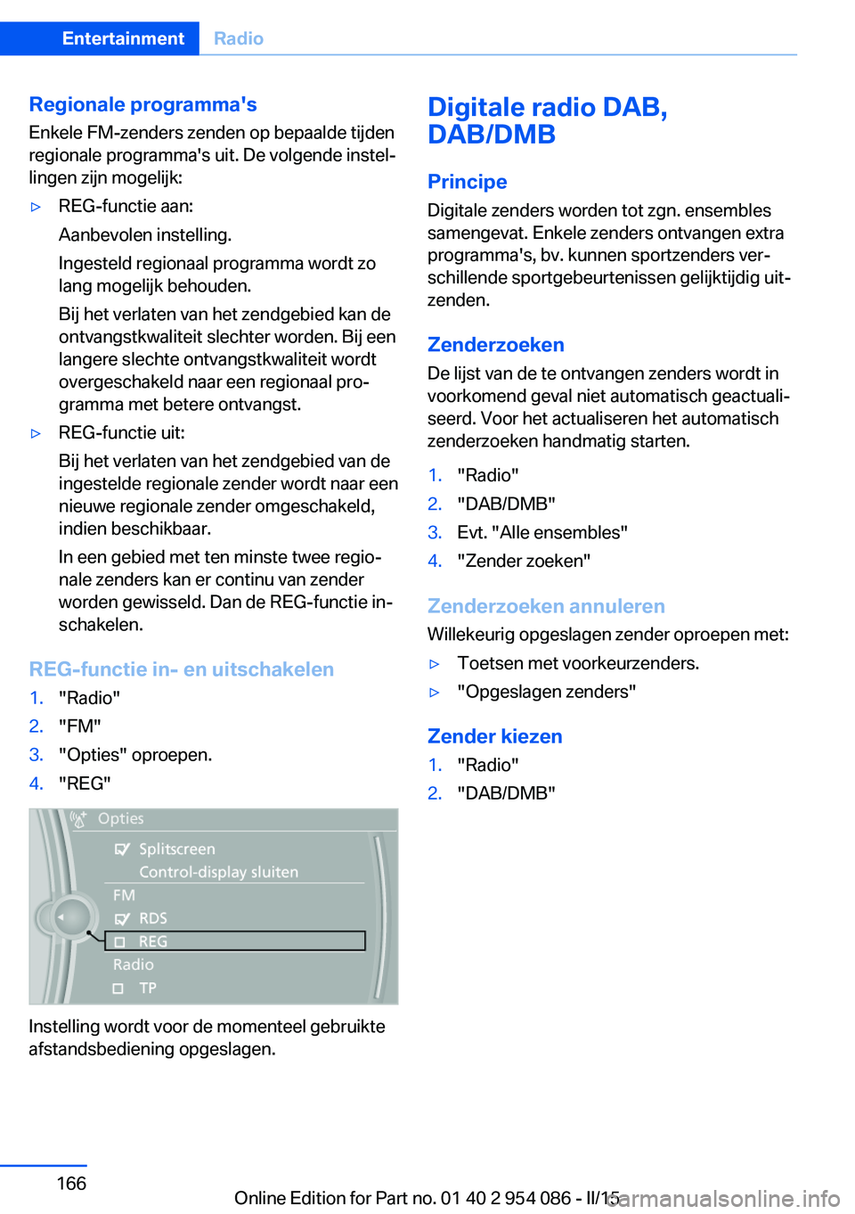 BMW Z4 2016 Instructieboekjes (in Dutch) Regionale programma'sEnkele FM-zenders zenden op bepaalde tijden
regionale programma's uit. De volgende instel‐
lingen zijn mogelijk:▷REG-functie aan:
Aanbevolen instelling.
Ingesteld regi BMW Z4 2016 Instructieboekjes (in Dutch) Regionale programma'sEnkele FM-zenders zenden op bepaalde tijden
regionale programma's uit. De volgende instel‐
lingen zijn mogelijk:▷REG-functie aan:
Aanbevolen instelling.
Ingesteld regi