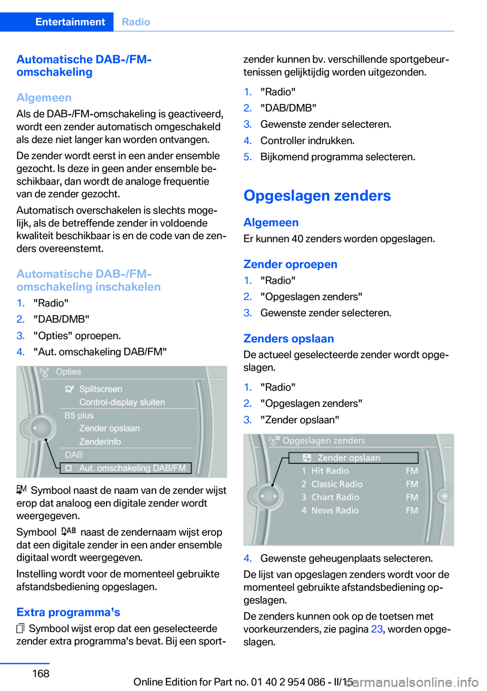 BMW Z4 2016 Instructieboekjes (in Dutch) Automatische DAB-/FM-
omschakeling
Algemeen
Als de DAB-/FM-omschakeling is geactiveerd,
wordt een zender automatisch omgeschakeld
als deze niet langer kan worden ontvangen.
De zender wordt eerst in ee BMW Z4 2016 Instructieboekjes (in Dutch) Automatische DAB-/FM-
omschakeling
Algemeen
Als de DAB-/FM-omschakeling is geactiveerd,
wordt een zender automatisch omgeschakeld
als deze niet langer kan worden ontvangen.
De zender wordt eerst in ee