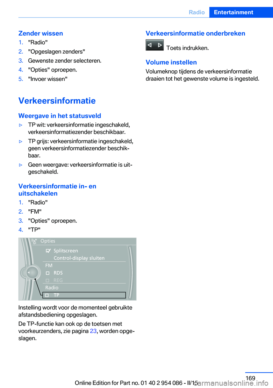 BMW Z4 2016 Instructieboekjes (in Dutch) Zender wissen1."Radio"2."Opgeslagen zenders"3.Gewenste zender selecteren.4."Opties" oproepen.5."Invoer wissen"
Verkeersinformatie
Weergave in het statusveld
▷TP wit: BMW Z4 2016 Instructieboekjes (in Dutch) Zender wissen1."Radio"2."Opgeslagen zenders"3.Gewenste zender selecteren.4."Opties" oproepen.5."Invoer wissen"
Verkeersinformatie
Weergave in het statusveld
▷TP wit: