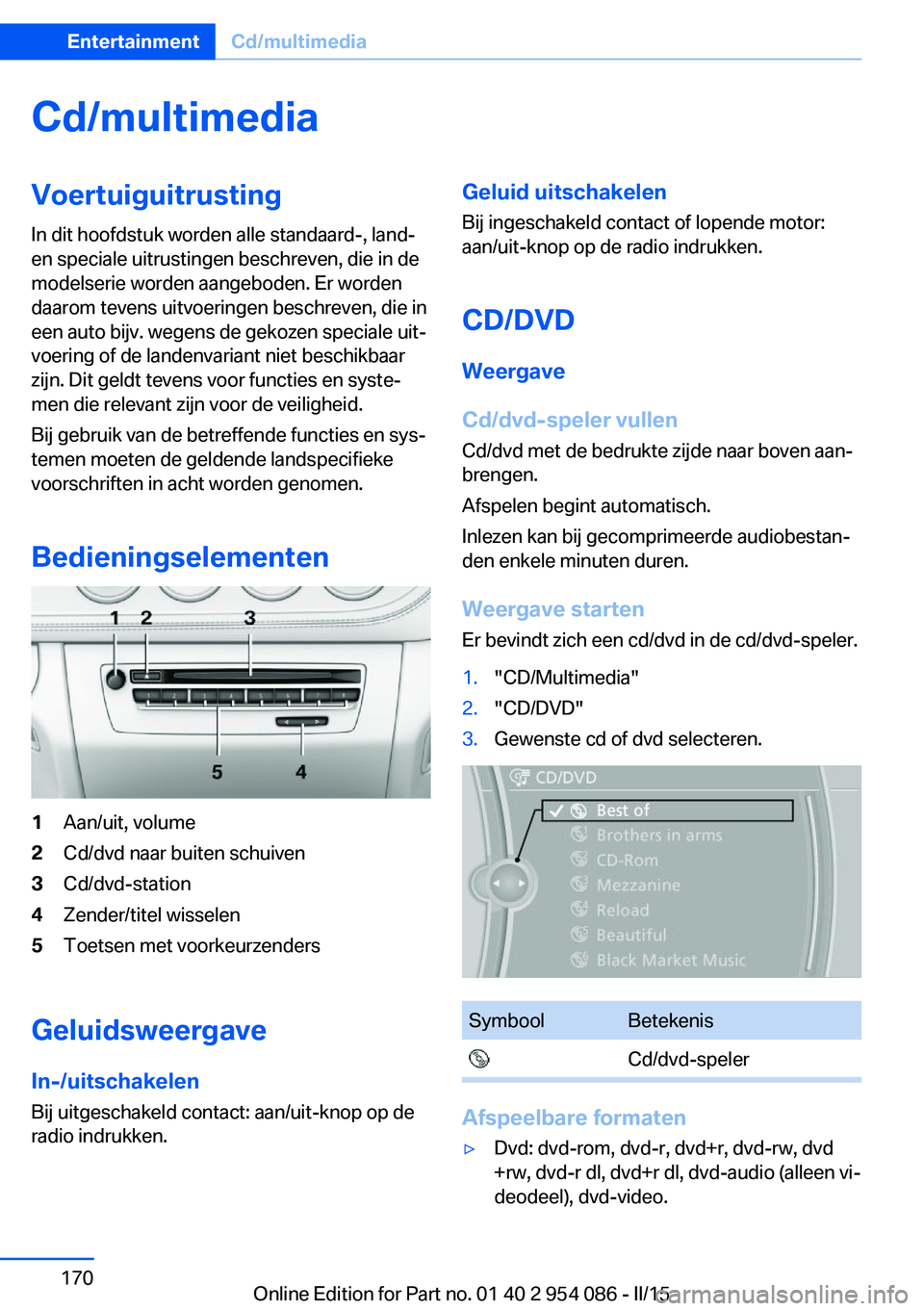 BMW Z4 2016 Instructieboekjes (in Dutch) Cd/multimediaVoertuiguitrustingIn dit hoofdstuk worden alle standaard-, land-
en speciale uitrustingen beschreven, die in de
modelserie worden aangeboden. Er worden
daarom tevens uitvoeringen beschrev BMW Z4 2016 Instructieboekjes (in Dutch) Cd/multimediaVoertuiguitrustingIn dit hoofdstuk worden alle standaard-, land-
en speciale uitrustingen beschreven, die in de
modelserie worden aangeboden. Er worden
daarom tevens uitvoeringen beschrev