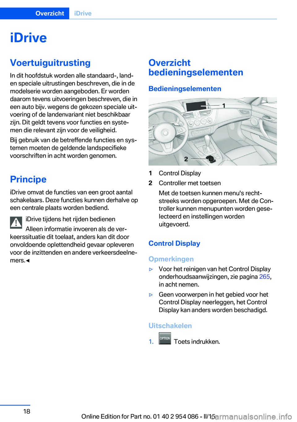 BMW Z4 2016 Instructieboekjes (in Dutch) iDriveVoertuiguitrusting
In dit hoofdstuk worden alle standaard-, land-
en speciale uitrustingen beschreven, die in de
modelserie worden aangeboden. Er worden
daarom tevens uitvoeringen beschreven, di BMW Z4 2016 Instructieboekjes (in Dutch) iDriveVoertuiguitrusting
In dit hoofdstuk worden alle standaard-, land-
en speciale uitrustingen beschreven, die in de
modelserie worden aangeboden. Er worden
daarom tevens uitvoeringen beschreven, di