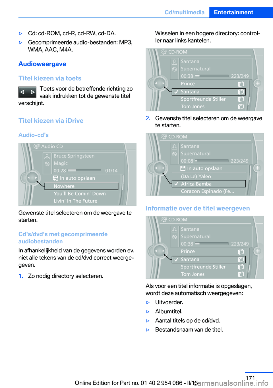 BMW Z4 2016 Instructieboekjes (in Dutch) ▷Cd: cd-ROM, cd-R, cd-RW, cd-DA.▷Gecomprimeerde audio-bestanden: MP3,
WMA, AAC, M4A.
Audioweergave
Titel kiezen via toets Toets voor de betreffende richting zo
vaak indrukken tot de gewenste titel BMW Z4 2016 Instructieboekjes (in Dutch) ▷Cd: cd-ROM, cd-R, cd-RW, cd-DA.▷Gecomprimeerde audio-bestanden: MP3,
WMA, AAC, M4A.
Audioweergave
Titel kiezen via toets Toets voor de betreffende richting zo
vaak indrukken tot de gewenste titel
