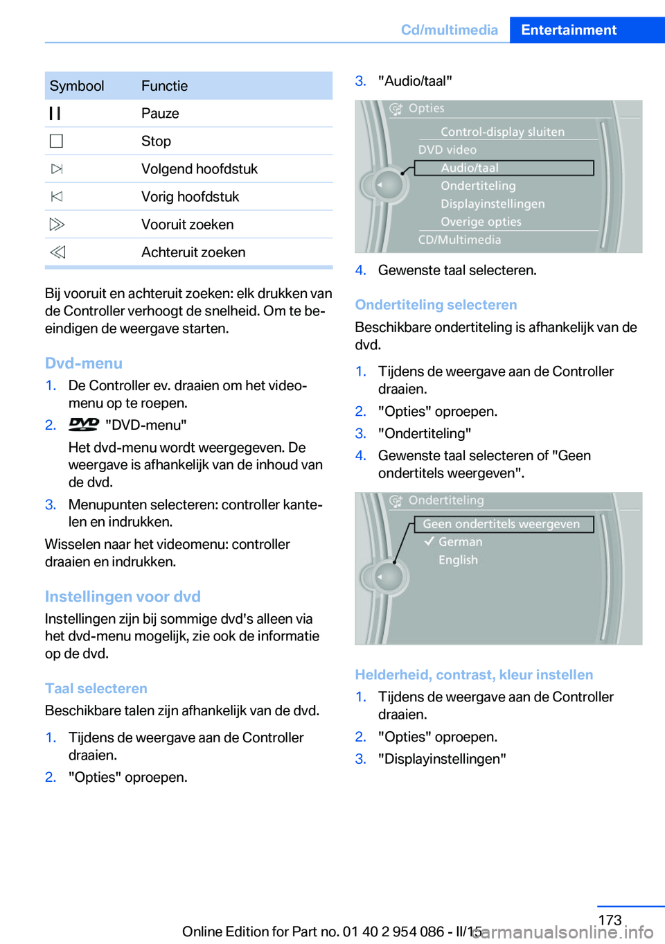 BMW Z4 2016 Instructieboekjes (in Dutch) SymboolFunctie Pauze Stop Volgend hoofdstuk Vorig hoofdstuk Vooruit zoeken Achteruit zoeken
Bij vooruit en achteruit zoeken: elk drukken van
de Controller verhoogt de snelheid. Om te be‐
eindigen de BMW Z4 2016 Instructieboekjes (in Dutch) SymboolFunctie Pauze Stop Volgend hoofdstuk Vorig hoofdstuk Vooruit zoeken Achteruit zoeken
Bij vooruit en achteruit zoeken: elk drukken van
de Controller verhoogt de snelheid. Om te be‐
eindigen de