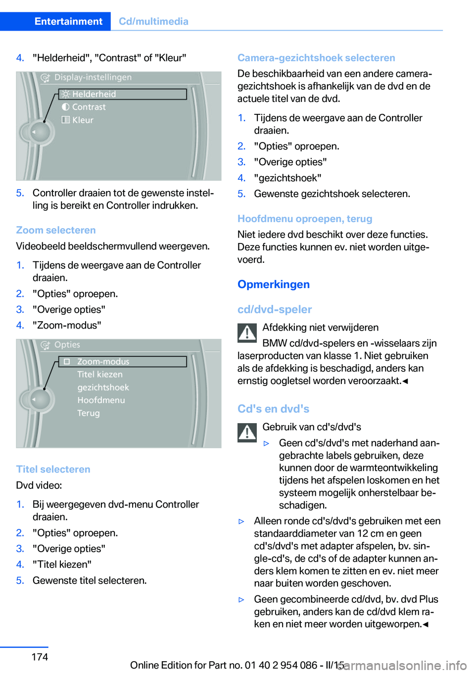 BMW Z4 2016 Instructieboekjes (in Dutch) 4."Helderheid", "Contrast" of "Kleur"5.Controller draaien tot de gewenste instel‐
ling is bereikt en Controller indrukken.
Zoom selecteren
Videobeeld beeldschermvullend weerg BMW Z4 2016 Instructieboekjes (in Dutch) 4."Helderheid", "Contrast" of "Kleur"5.Controller draaien tot de gewenste instel‐
ling is bereikt en Controller indrukken.
Zoom selecteren
Videobeeld beeldschermvullend weerg