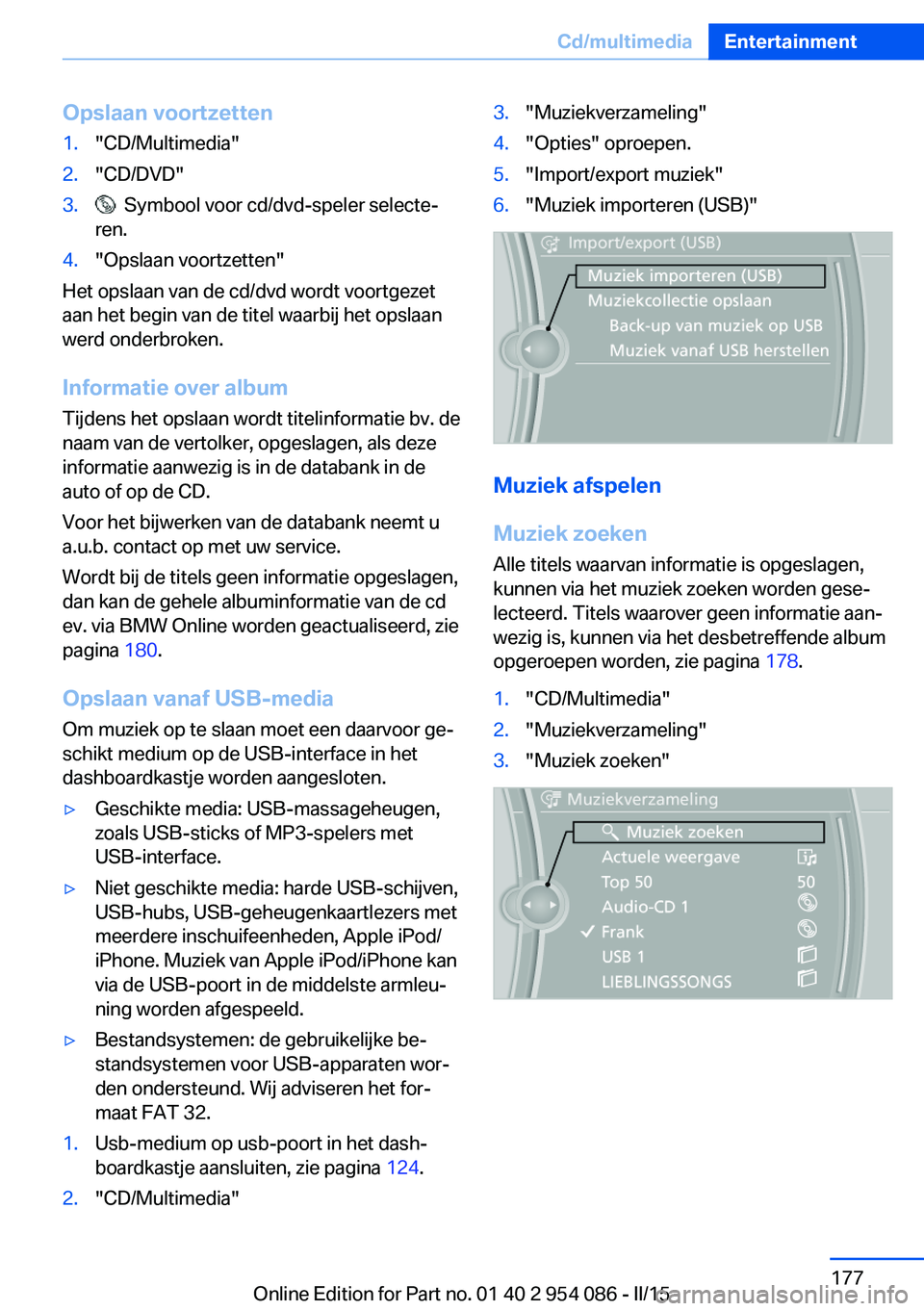 BMW Z4 2016 Instructieboekjes (in Dutch) Opslaan voortzetten1."CD/Multimedia"2."CD/DVD"3. Symbool voor cd/dvd-speler selecte‐
ren.4."Opslaan voortzetten"
Het opslaan van de cd/dvd wordt voortgezet
aan het begin van BMW Z4 2016 Instructieboekjes (in Dutch) Opslaan voortzetten1."CD/Multimedia"2."CD/DVD"3. Symbool voor cd/dvd-speler selecte‐
ren.4."Opslaan voortzetten"
Het opslaan van de cd/dvd wordt voortgezet
aan het begin van