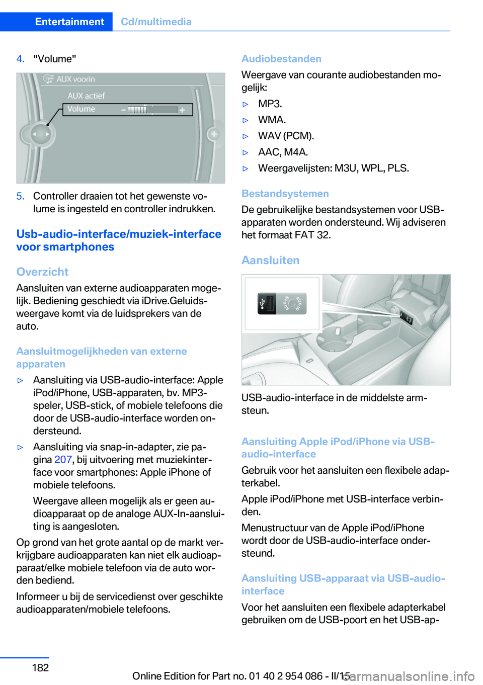BMW Z4 2016 Instructieboekjes (in Dutch) 4."Volume"5.Controller draaien tot het gewenste vo‐
lume is ingesteld en controller indrukken.
Usb-audio-interface/muziek-interface
voor smartphones
Overzicht
Aansluiten van externe audioapp BMW Z4 2016 Instructieboekjes (in Dutch) 4."Volume"5.Controller draaien tot het gewenste vo‐
lume is ingesteld en controller indrukken.
Usb-audio-interface/muziek-interface
voor smartphones
Overzicht
Aansluiten van externe audioapp