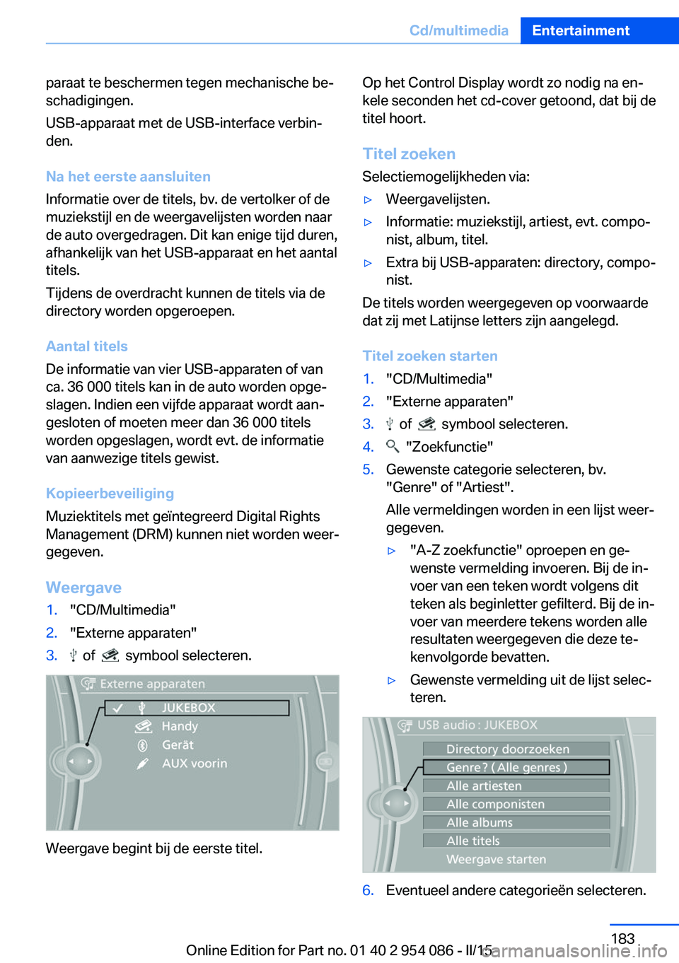 BMW Z4 2016 Instructieboekjes (in Dutch) paraat te beschermen tegen mechanische be‐
schadigingen.
USB-apparaat met de USB-interface verbin‐
den.
Na het eerste aansluiten
Informatie over de titels, bv. de vertolker of de
muziekstijl en de BMW Z4 2016 Instructieboekjes (in Dutch) paraat te beschermen tegen mechanische be‐
schadigingen.
USB-apparaat met de USB-interface verbin‐
den.
Na het eerste aansluiten
Informatie over de titels, bv. de vertolker of de
muziekstijl en de