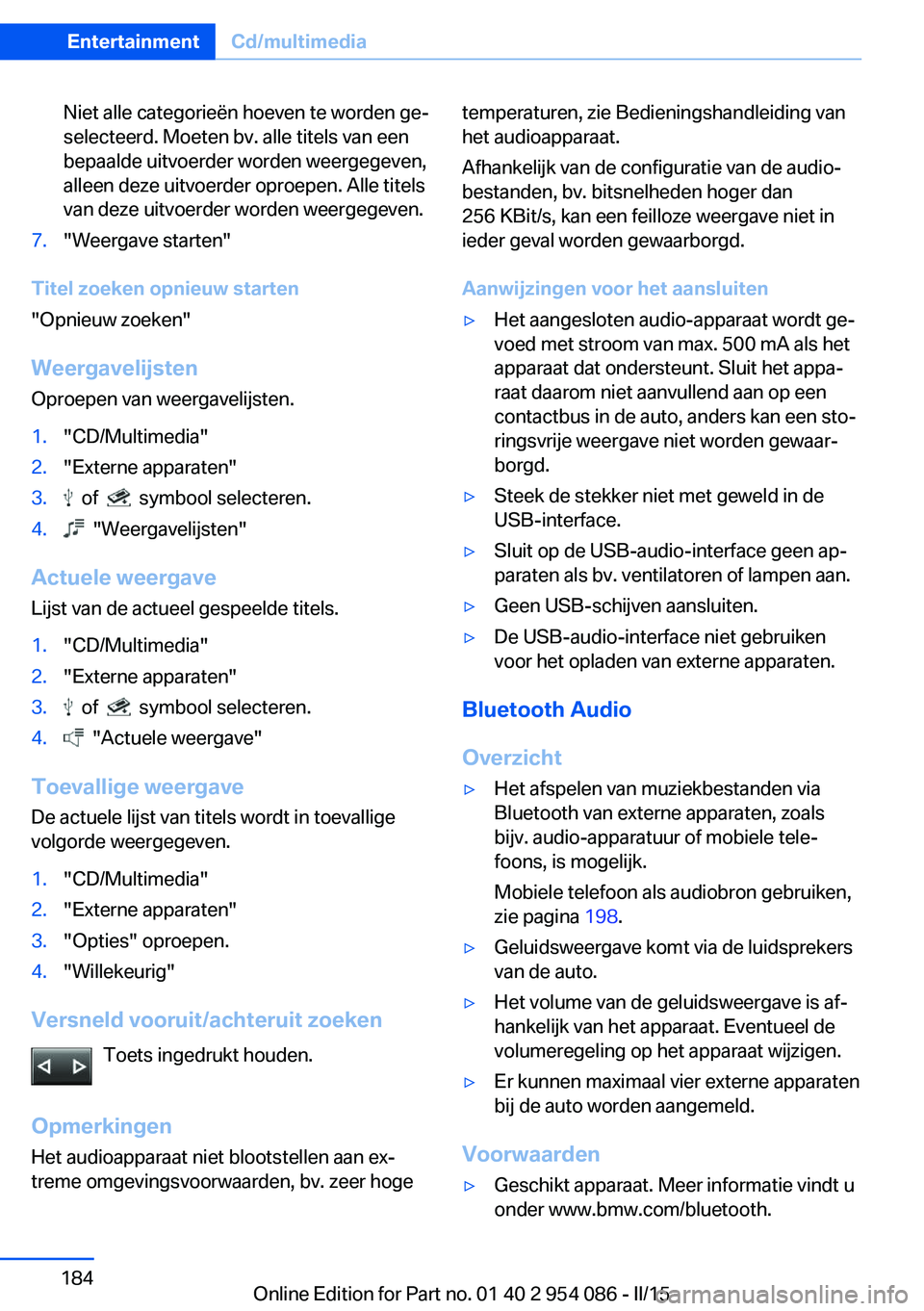 BMW Z4 2016 Instructieboekjes (in Dutch) Niet alle categorieën hoeven te worden ge‐
selecteerd. Moeten bv. alle titels van een
bepaalde uitvoerder worden weergegeven,
alleen deze uitvoerder oproepen. Alle titels
van deze uitvoerder worden BMW Z4 2016 Instructieboekjes (in Dutch) Niet alle categorieën hoeven te worden ge‐
selecteerd. Moeten bv. alle titels van een
bepaalde uitvoerder worden weergegeven,
alleen deze uitvoerder oproepen. Alle titels
van deze uitvoerder worden