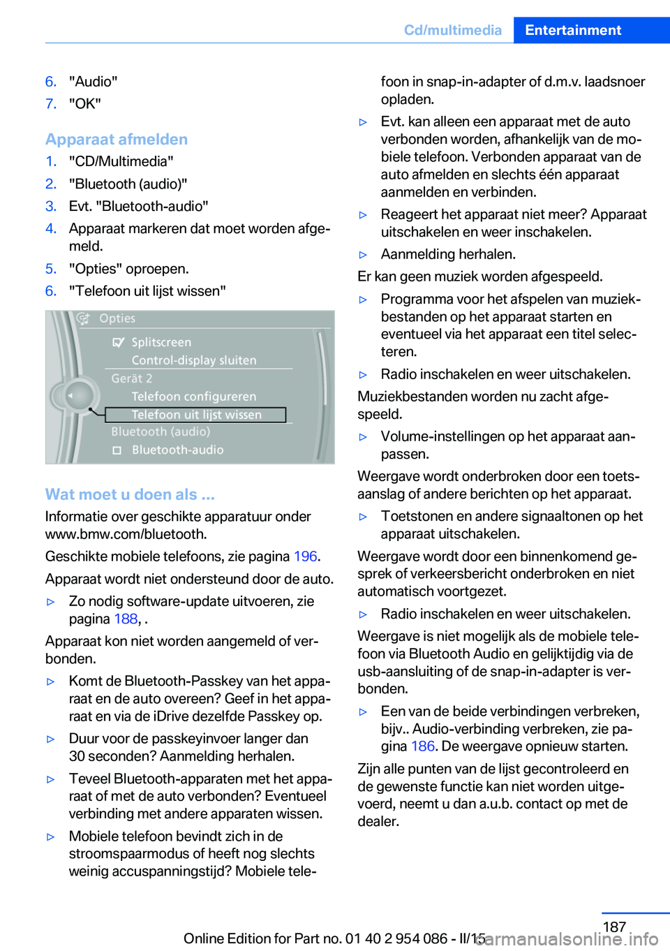 BMW Z4 2016 Instructieboekjes (in Dutch) 6."Audio"7."OK"
Apparaat afmelden
1."CD/Multimedia"2."Bluetooth (audio)"3.Evt. "Bluetooth-audio"4.Apparaat markeren dat moet worden afge‐
meld.5."Opties BMW Z4 2016 Instructieboekjes (in Dutch) 6."Audio"7."OK"
Apparaat afmelden
1."CD/Multimedia"2."Bluetooth (audio)"3.Evt. "Bluetooth-audio"4.Apparaat markeren dat moet worden afge‐
meld.5."Opties