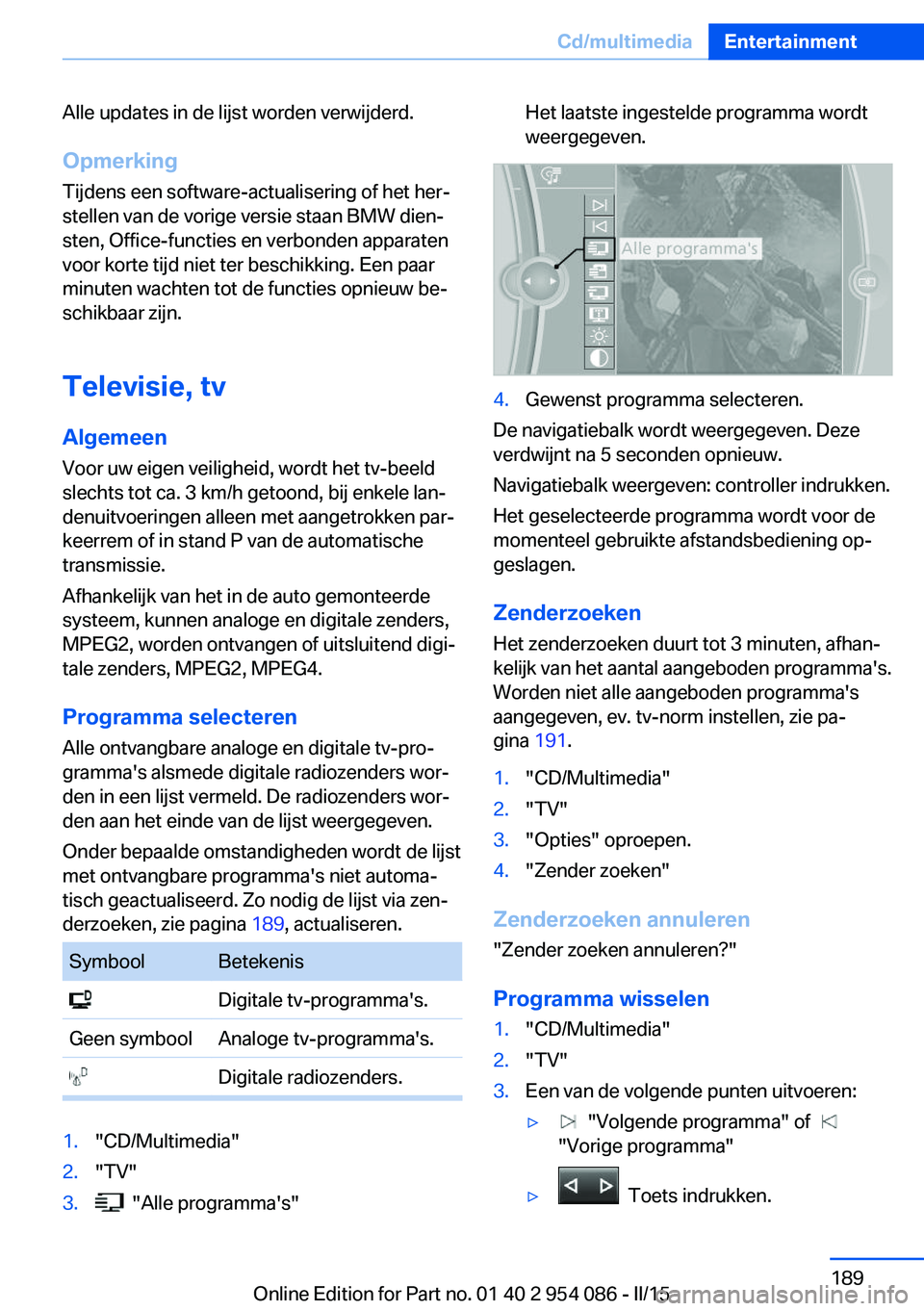 BMW Z4 2016 Instructieboekjes (in Dutch) Alle updates in de lijst worden verwijderd.Opmerking
Tijdens een software-actualisering of het her‐
stellen van de vorige versie staan BMW dien‐
sten, Office-functies en verbonden apparaten
voor k BMW Z4 2016 Instructieboekjes (in Dutch) Alle updates in de lijst worden verwijderd.Opmerking
Tijdens een software-actualisering of het her‐
stellen van de vorige versie staan BMW dien‐
sten, Office-functies en verbonden apparaten
voor k
