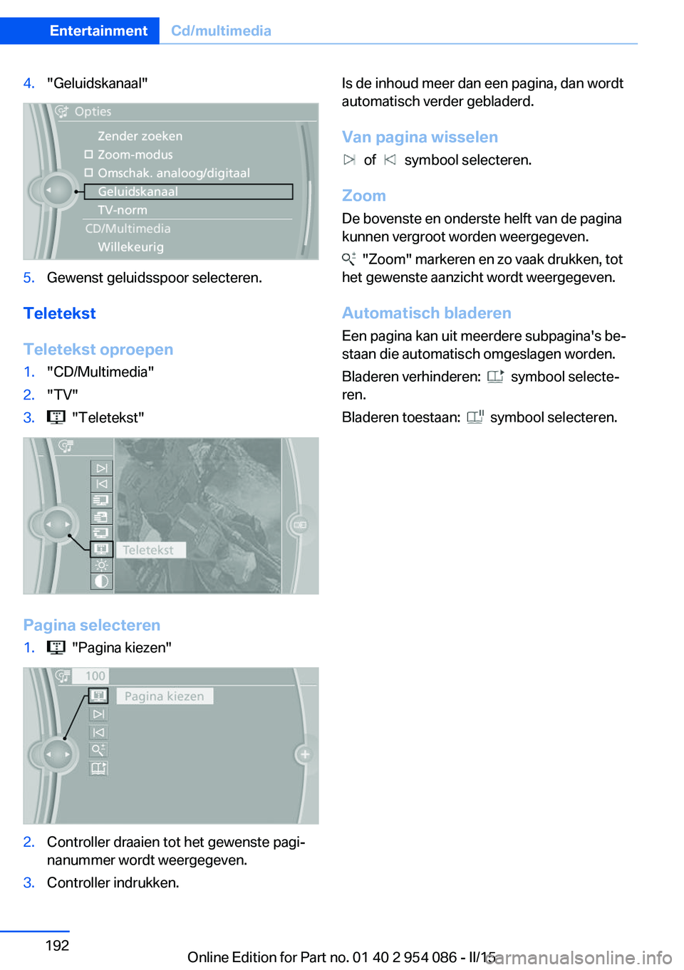 BMW Z4 2016 Instructieboekjes (in Dutch) 4."Geluidskanaal"5.Gewenst geluidsspoor selecteren.
Teletekst
Teletekst oproepen
1."CD/Multimedia"2."TV"3. "Teletekst"
Pagina selecteren
1. "Pagina kiezen"2.C BMW Z4 2016 Instructieboekjes (in Dutch) 4."Geluidskanaal"5.Gewenst geluidsspoor selecteren.
Teletekst
Teletekst oproepen
1."CD/Multimedia"2."TV"3. "Teletekst"
Pagina selecteren
1. "Pagina kiezen"2.C