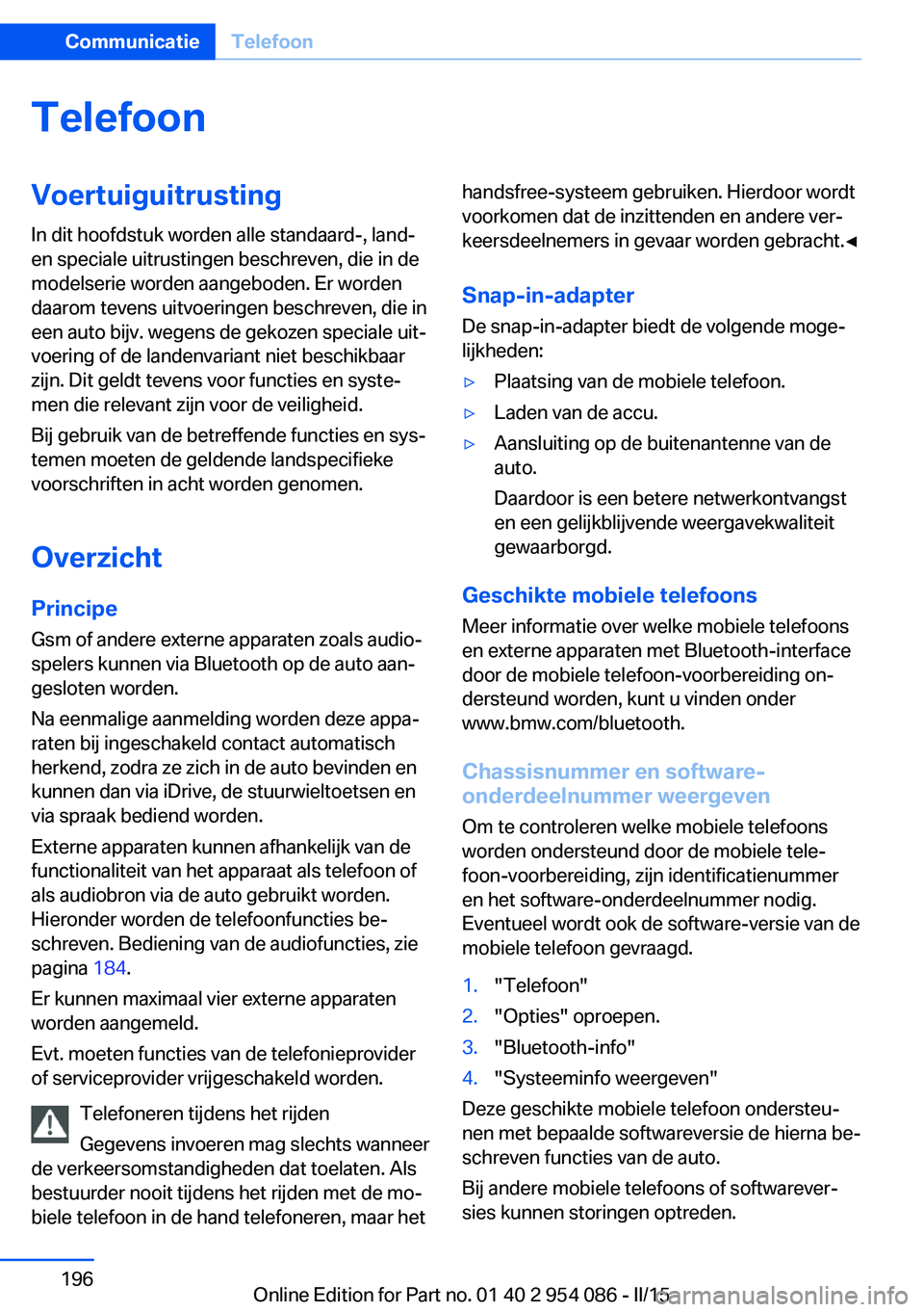 BMW Z4 2016 Instructieboekjes (in Dutch) TelefoonVoertuiguitrusting
In dit hoofdstuk worden alle standaard-, land-
en speciale uitrustingen beschreven, die in de
modelserie worden aangeboden. Er worden
daarom tevens uitvoeringen beschreven, BMW Z4 2016 Instructieboekjes (in Dutch) TelefoonVoertuiguitrusting
In dit hoofdstuk worden alle standaard-, land-
en speciale uitrustingen beschreven, die in de
modelserie worden aangeboden. Er worden
daarom tevens uitvoeringen beschreven,