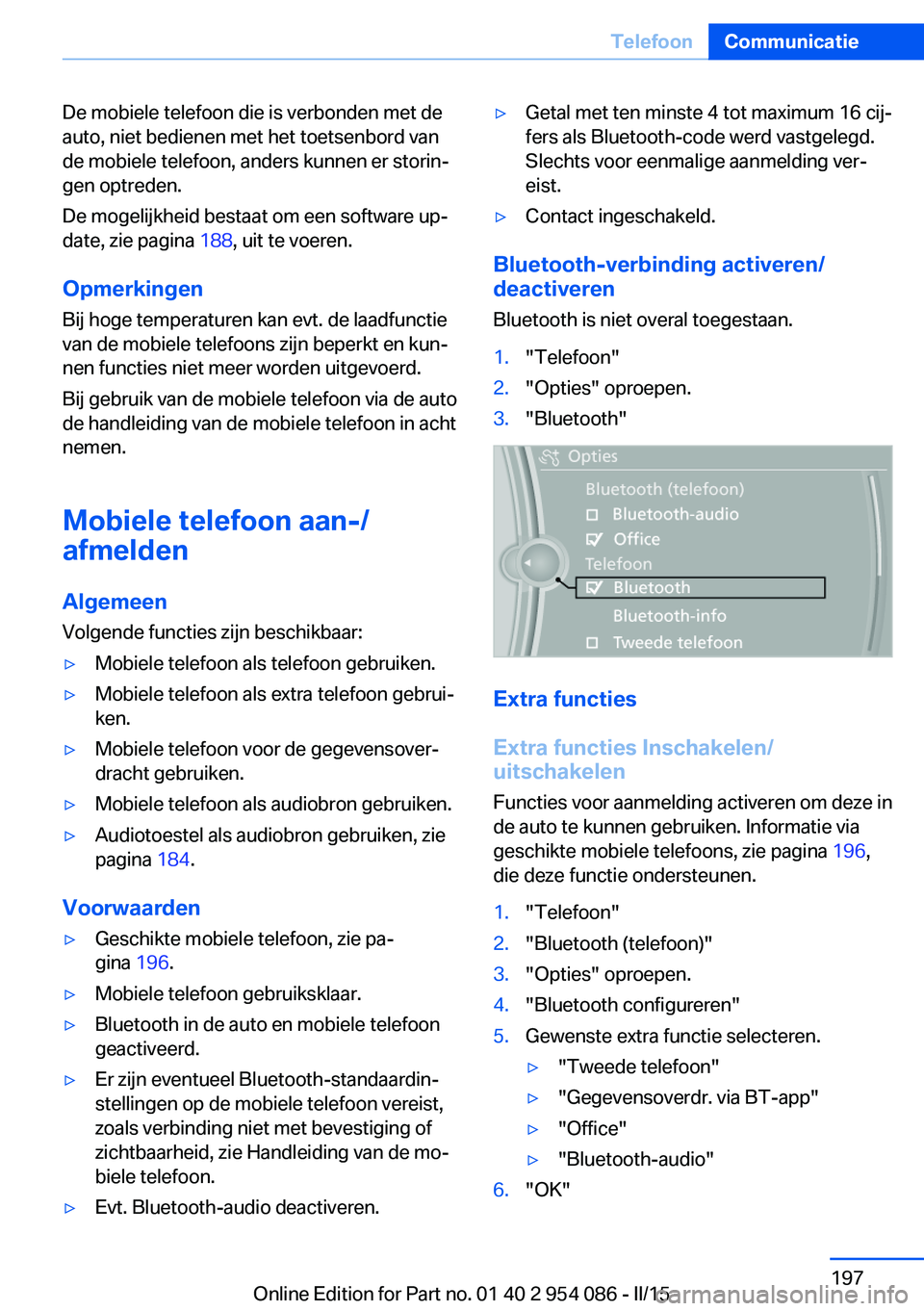 BMW Z4 2016 Instructieboekjes (in Dutch) De mobiele telefoon die is verbonden met de
auto, niet bedienen met het toetsenbord van
de mobiele telefoon, anders kunnen er storin‐
gen optreden.
De mogelijkheid bestaat om een software up‐
date BMW Z4 2016 Instructieboekjes (in Dutch) De mobiele telefoon die is verbonden met de
auto, niet bedienen met het toetsenbord van
de mobiele telefoon, anders kunnen er storin‐
gen optreden.
De mogelijkheid bestaat om een software up‐
date
