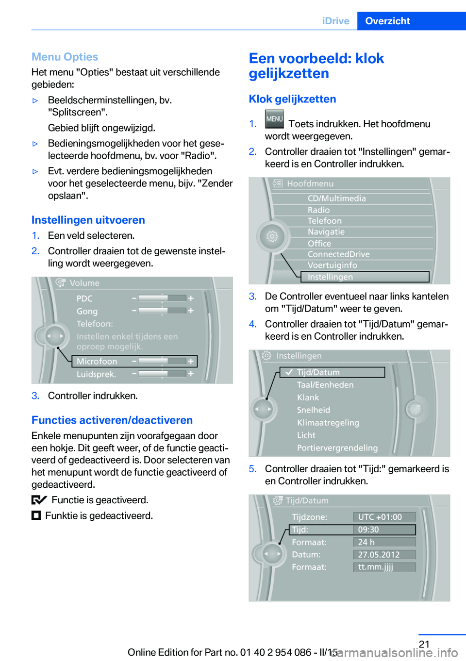 BMW Z4 2016  Instructieboekjes (in Dutch) Menu Opties
Het menu "Opties" bestaat uit verschillende gebieden:▷Beeldscherminstellingen, bv.
"Splitscreen".
Gebied blijft ongewijzigd.▷Bedieningsmogelijkheden voor het gese‐
le