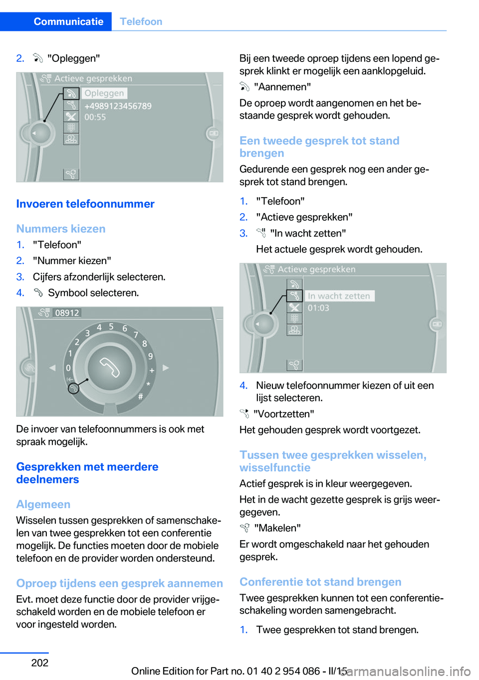 BMW Z4 2016 Instructieboekjes (in Dutch) 2. "Opleggen"
Invoeren telefoonnummer
Nummers kiezen
1."Telefoon"2."Nummer kiezen"3.Cijfers afzonderlijk selecteren.4. Symbool selecteren.
De invoer van telefoonnummers is oo BMW Z4 2016 Instructieboekjes (in Dutch) 2. "Opleggen"
Invoeren telefoonnummer
Nummers kiezen
1."Telefoon"2."Nummer kiezen"3.Cijfers afzonderlijk selecteren.4. Symbool selecteren.
De invoer van telefoonnummers is oo