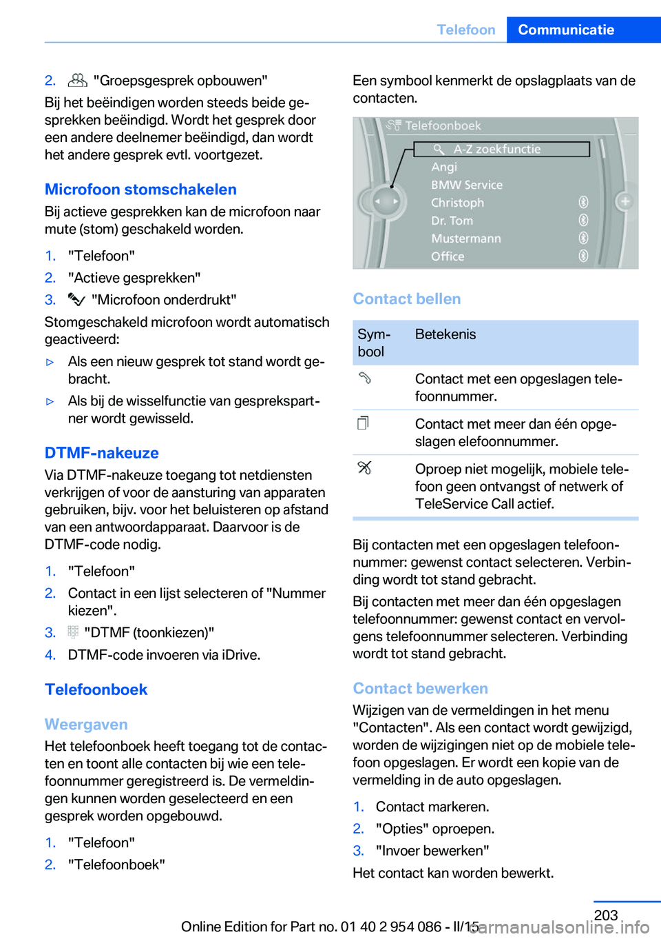 BMW Z4 2016 Instructieboekjes (in Dutch) 2. "Groepsgesprek opbouwen"
Bij het beëindigen worden steeds beide ge‐
sprekken beëindigd. Wordt het gesprek door
een andere deelnemer beëindigd, dan wordt
het andere gesprek evtl. voort BMW Z4 2016 Instructieboekjes (in Dutch) 2. "Groepsgesprek opbouwen"
Bij het beëindigen worden steeds beide ge‐
sprekken beëindigd. Wordt het gesprek door
een andere deelnemer beëindigd, dan wordt
het andere gesprek evtl. voort