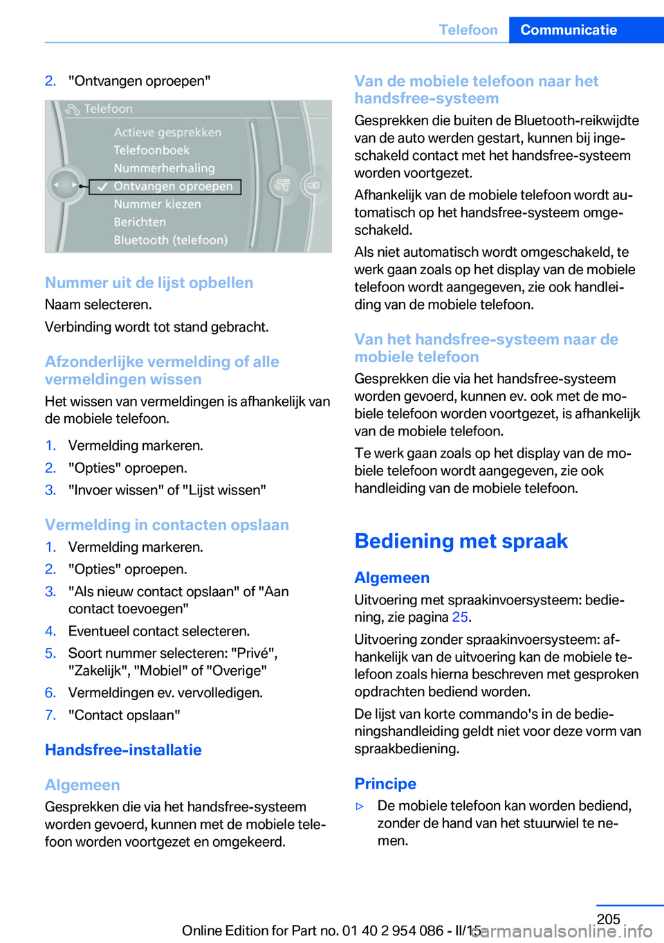 BMW Z4 2016 Instructieboekjes (in Dutch) 2."Ontvangen oproepen"
Nummer uit de lijst opbellenNaam selecteren.
Verbinding wordt tot stand gebracht.
Afzonderlijke vermelding of alle
vermeldingen wissen
Het wissen van vermeldingen is afh BMW Z4 2016 Instructieboekjes (in Dutch) 2."Ontvangen oproepen"
Nummer uit de lijst opbellenNaam selecteren.
Verbinding wordt tot stand gebracht.
Afzonderlijke vermelding of alle
vermeldingen wissen
Het wissen van vermeldingen is afh