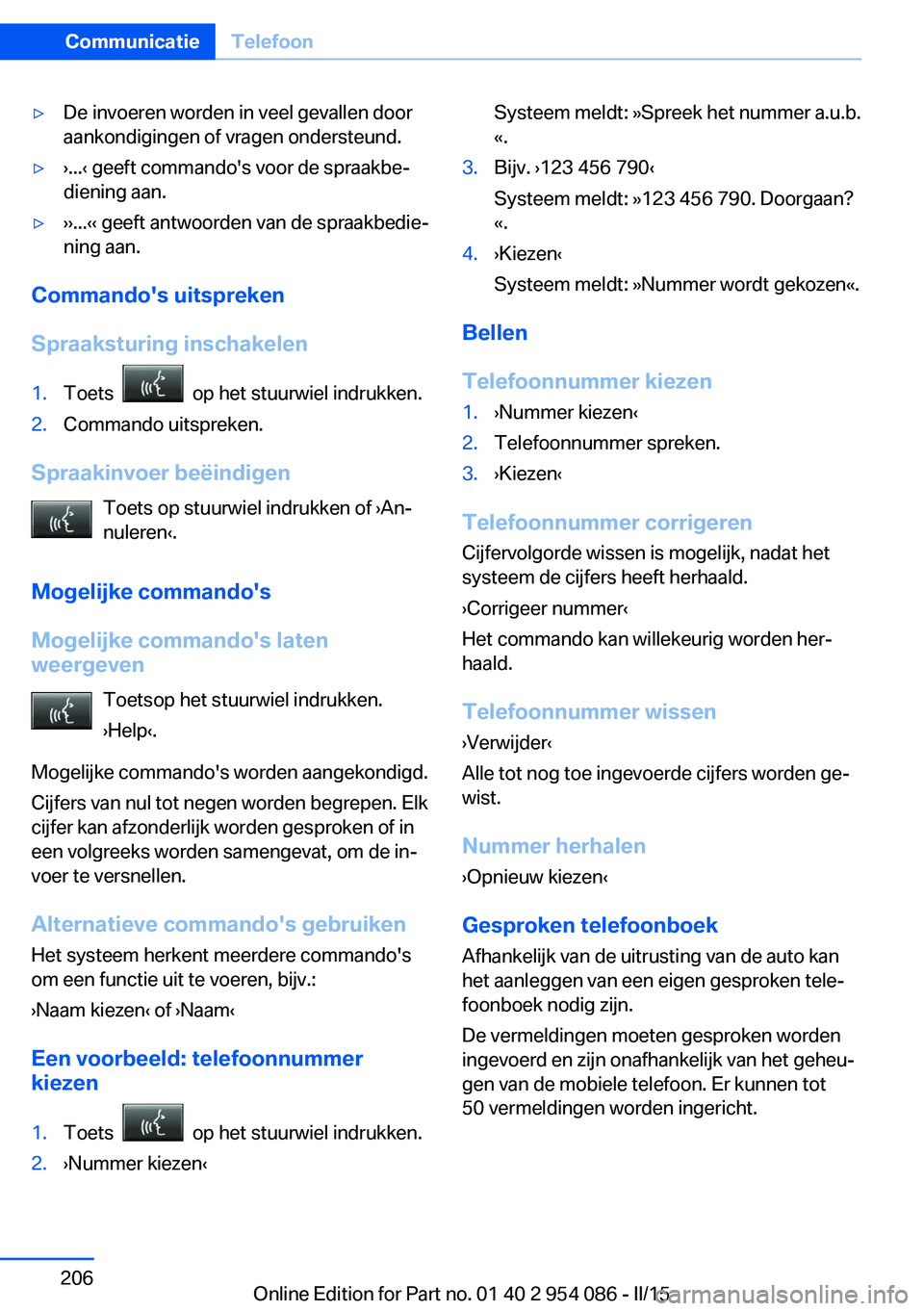 BMW Z4 2016 Instructieboekjes (in Dutch) ▷De invoeren worden in veel gevallen door
aankondigingen of vragen ondersteund.▷›...‹ geeft commando's voor de spraakbe‐
diening aan.▷››...‹‹ geeft antwoorden van de spraakbedi BMW Z4 2016 Instructieboekjes (in Dutch) ▷De invoeren worden in veel gevallen door
aankondigingen of vragen ondersteund.▷›...‹ geeft commando's voor de spraakbe‐
diening aan.▷››...‹‹ geeft antwoorden van de spraakbedi