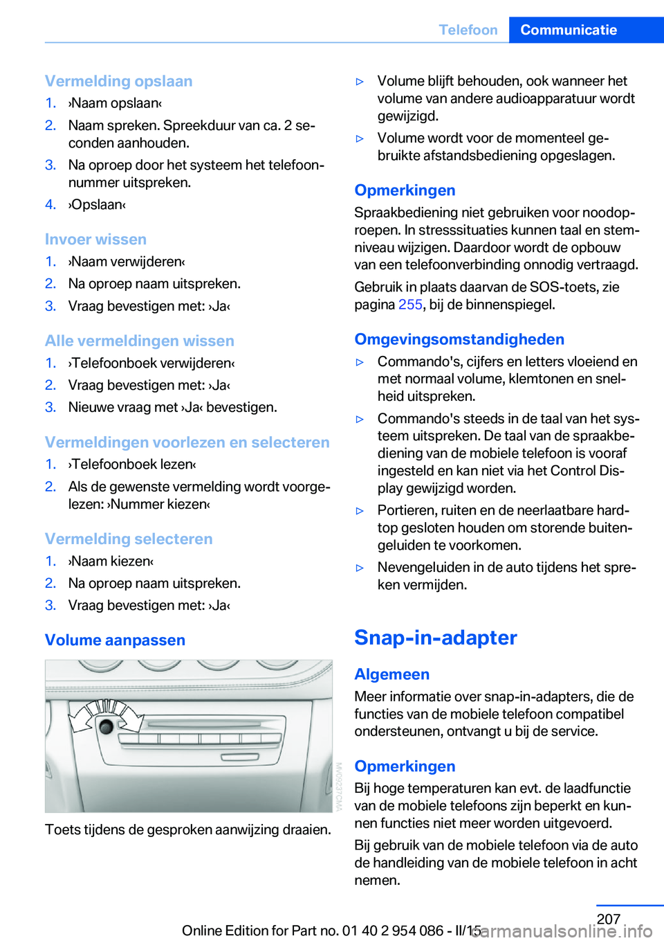 BMW Z4 2016 Instructieboekjes (in Dutch) Vermelding opslaan1.›Naam opslaan‹2.Naam spreken. Spreekduur van ca. 2 se‐
conden aanhouden.3.Na oproep door het systeem het telefoon‐
nummer uitspreken.4.›Opslaan‹
Invoer wissen
1.›Naam BMW Z4 2016 Instructieboekjes (in Dutch) Vermelding opslaan1.›Naam opslaan‹2.Naam spreken. Spreekduur van ca. 2 se‐
conden aanhouden.3.Na oproep door het systeem het telefoon‐
nummer uitspreken.4.›Opslaan‹
Invoer wissen
1.›Naam
