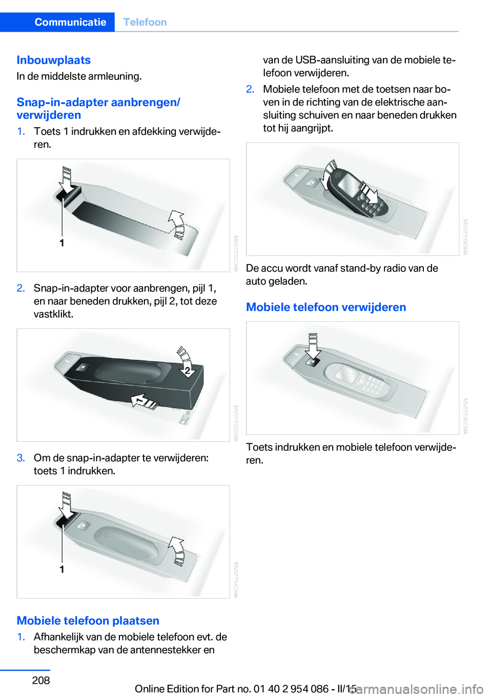 BMW Z4 2016 Instructieboekjes (in Dutch) Inbouwplaats
In de middelste armleuning.
Snap-in-adapter aanbrengen/
verwijderen1.Toets 1 indrukken en afdekking verwijde‐
ren.2.Snap-in-adapter voor aanbrengen, pijl 1,
en naar beneden drukken, pij BMW Z4 2016 Instructieboekjes (in Dutch) Inbouwplaats
In de middelste armleuning.
Snap-in-adapter aanbrengen/
verwijderen1.Toets 1 indrukken en afdekking verwijde‐
ren.2.Snap-in-adapter voor aanbrengen, pijl 1,
en naar beneden drukken, pij