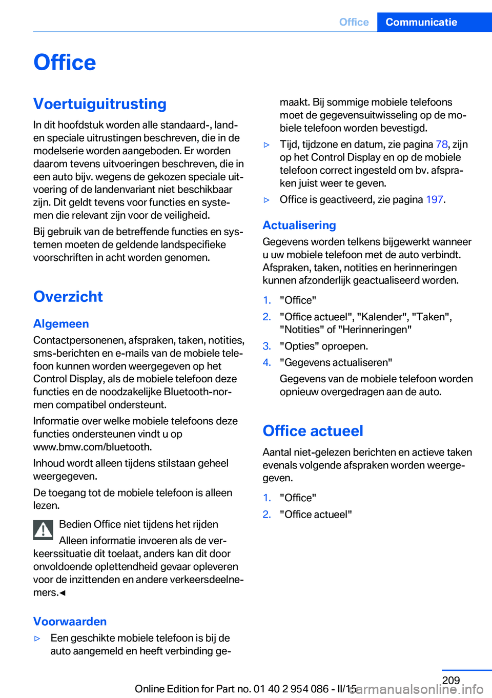 BMW Z4 2016 Instructieboekjes (in Dutch) OfficeVoertuiguitrusting
In dit hoofdstuk worden alle standaard-, land-
en speciale uitrustingen beschreven, die in de
modelserie worden aangeboden. Er worden
daarom tevens uitvoeringen beschreven, di BMW Z4 2016 Instructieboekjes (in Dutch) OfficeVoertuiguitrusting
In dit hoofdstuk worden alle standaard-, land-
en speciale uitrustingen beschreven, die in de
modelserie worden aangeboden. Er worden
daarom tevens uitvoeringen beschreven, di